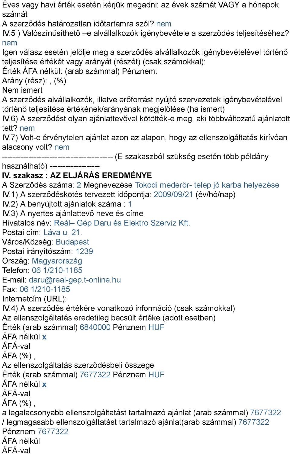 nem Igen válasz esetén jelölje meg a szerződés alvállalkozók igénybevételével történő teljesítése értékét vagy arányát (részét) (csak számokkal): Érték ÁFA nélkül: (arab számmal) Pénznem: Arány