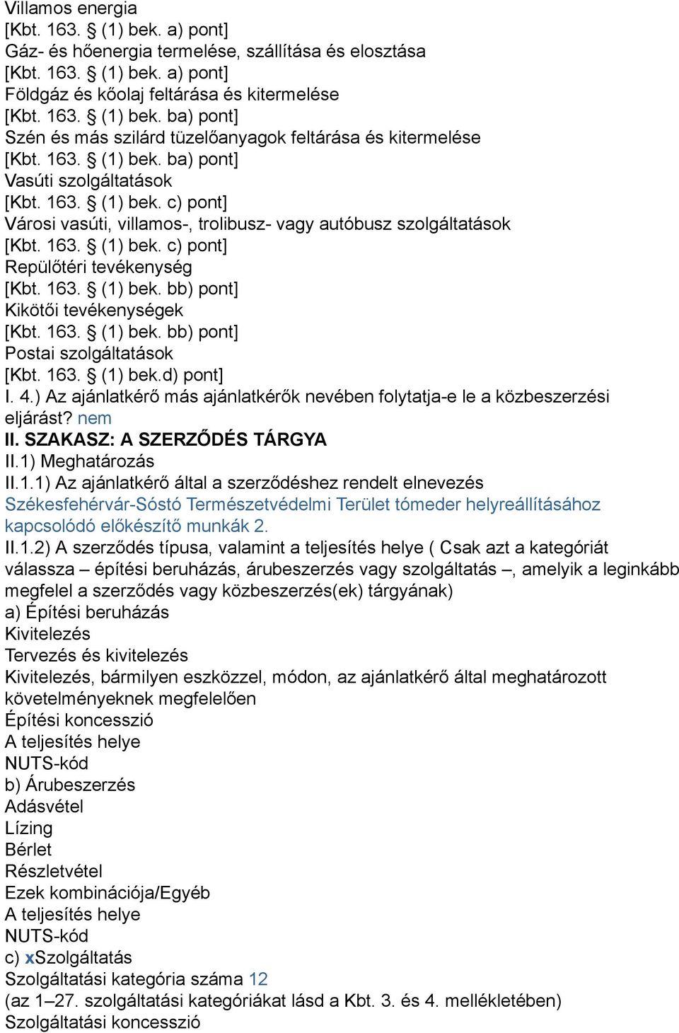 163. (1) bek. bb) pont] Kikötői tevékenységek [Kbt. 163. (1) bek. bb) pont] Postai szolgáltatások [Kbt. 163. (1) bek.d) pont] I. 4.