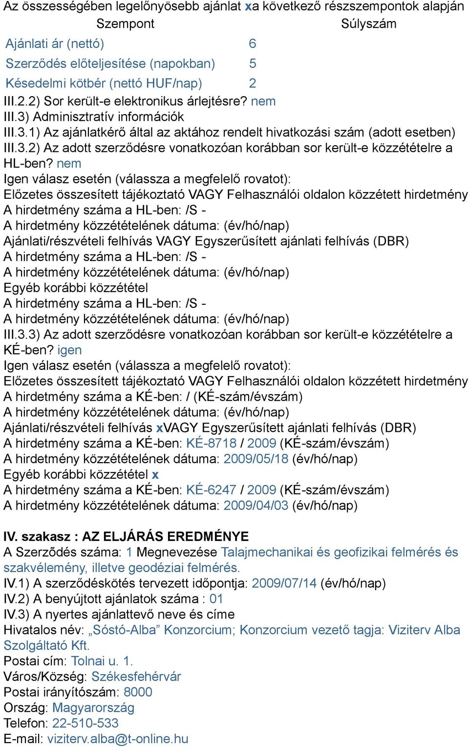 nem Igen válasz esetén (válassza a megfelelő rovatot): Előzetes összesített tájékoztató VAGY Felhasználói oldalon közzétett hirdetmény A hirdetmény száma a HL-ben: /S - A hirdetmény közzétételének