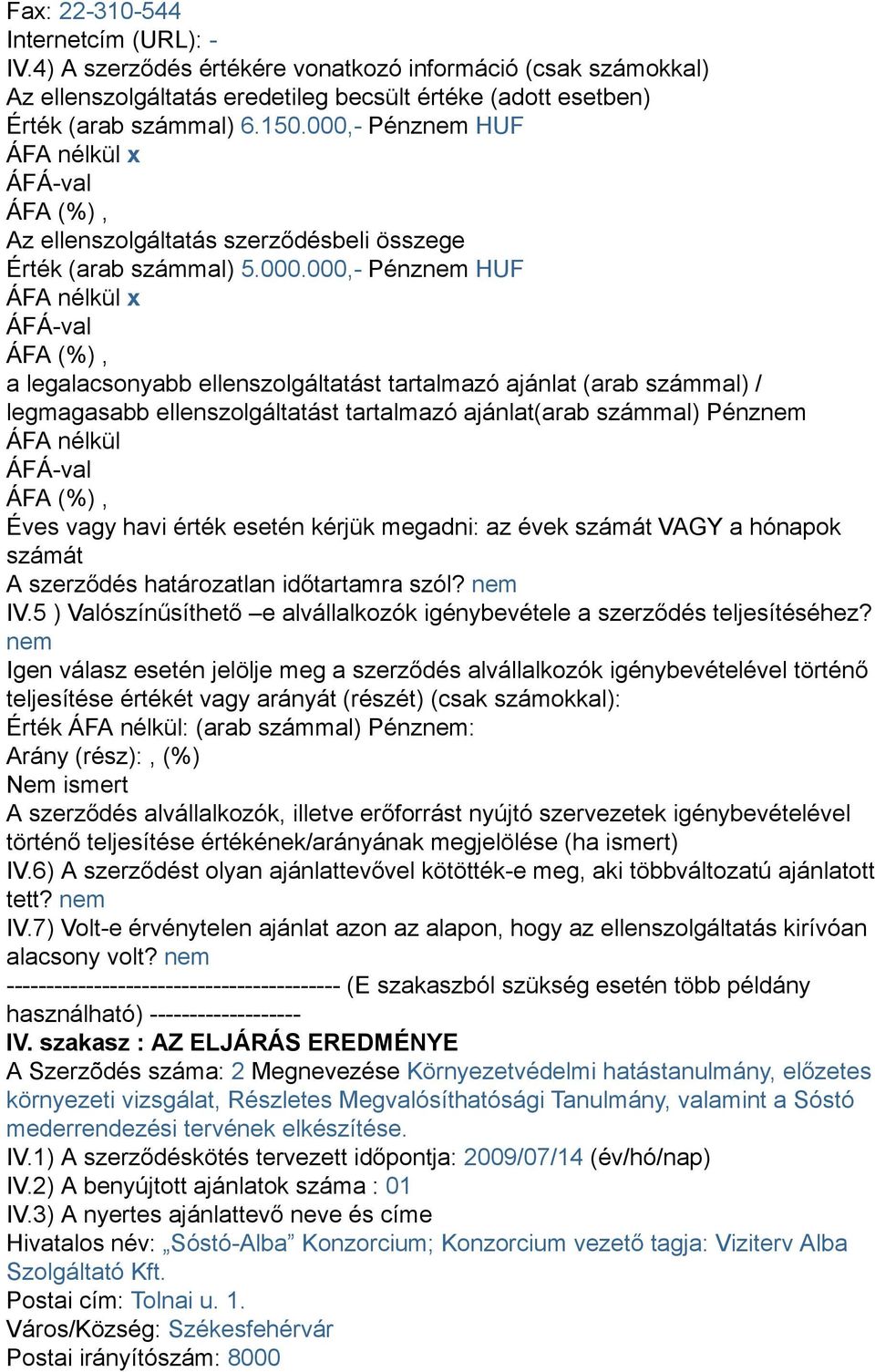 ellenszolgáltatást tartalmazó ajánlat(arab számmal) Pénznem ÁFA nélkül Éves vagy havi érték esetén kérjük megadni: az évek számát VAGY a hónapok számát A szerződés határozatlan időtartamra szól?