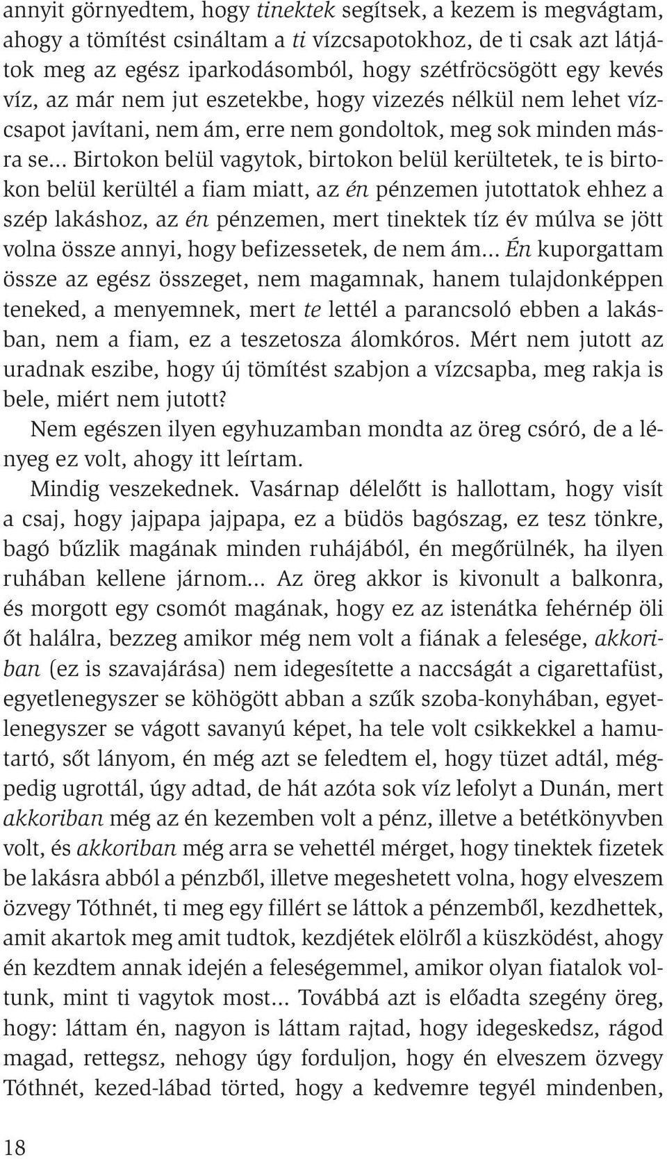 belül kerültél a fiam miatt, az én pénzemen jutottatok ehhez a szép lakáshoz, az én pénzemen, mert tinektek tíz év múlva se jött volna össze annyi, hogy befizessetek, de nem ám Én kuporgattam össze