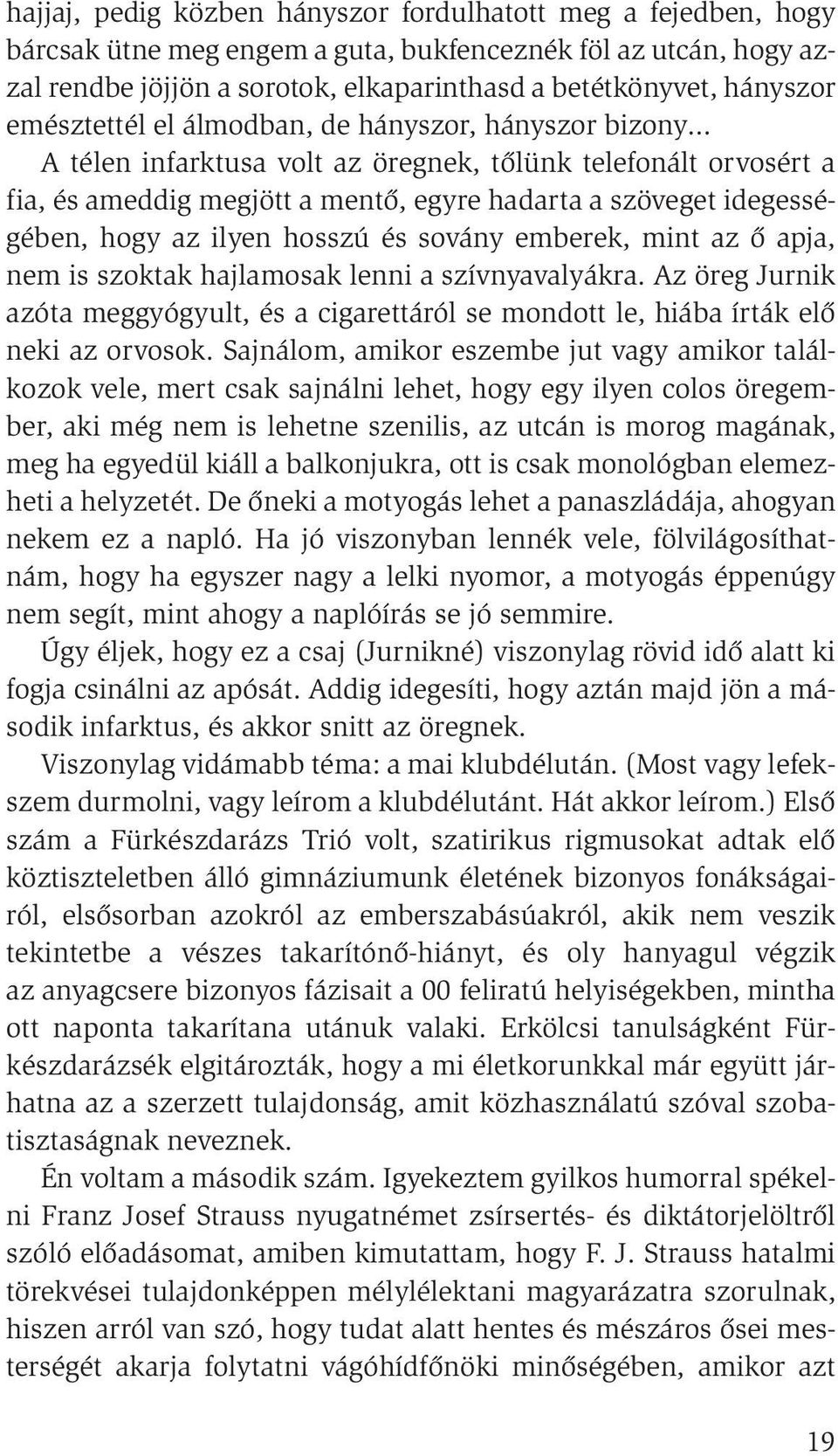 ilyen hosszú és sovány emberek, mint az ő apja, nem is szoktak hajlamosak lenni a szívnyavalyákra. Az öreg Jurnik azóta meggyógyult, és a cigarettáról se mondott le, hiába írták elő neki az orvosok.