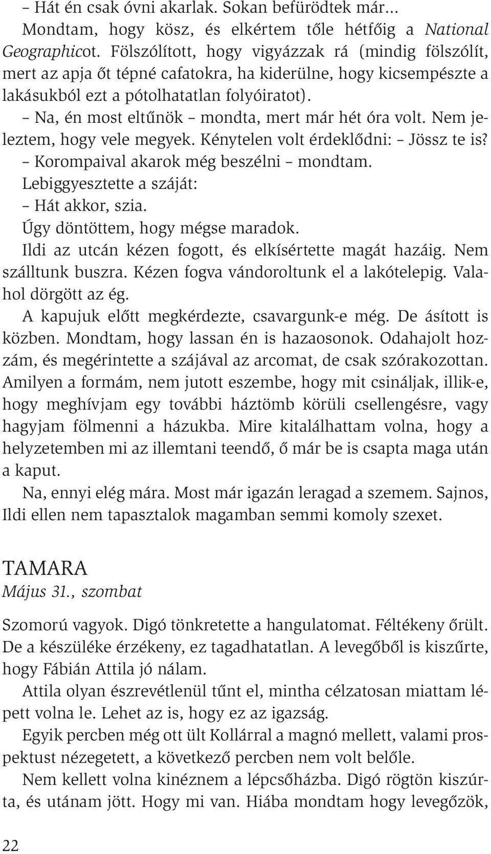 Na, én most eltűnök mondta, mert már hét óra volt. Nem jeleztem, hogy vele megyek. Kénytelen volt érdeklődni: Jössz te is? Korompaival akarok még beszélni mondtam.