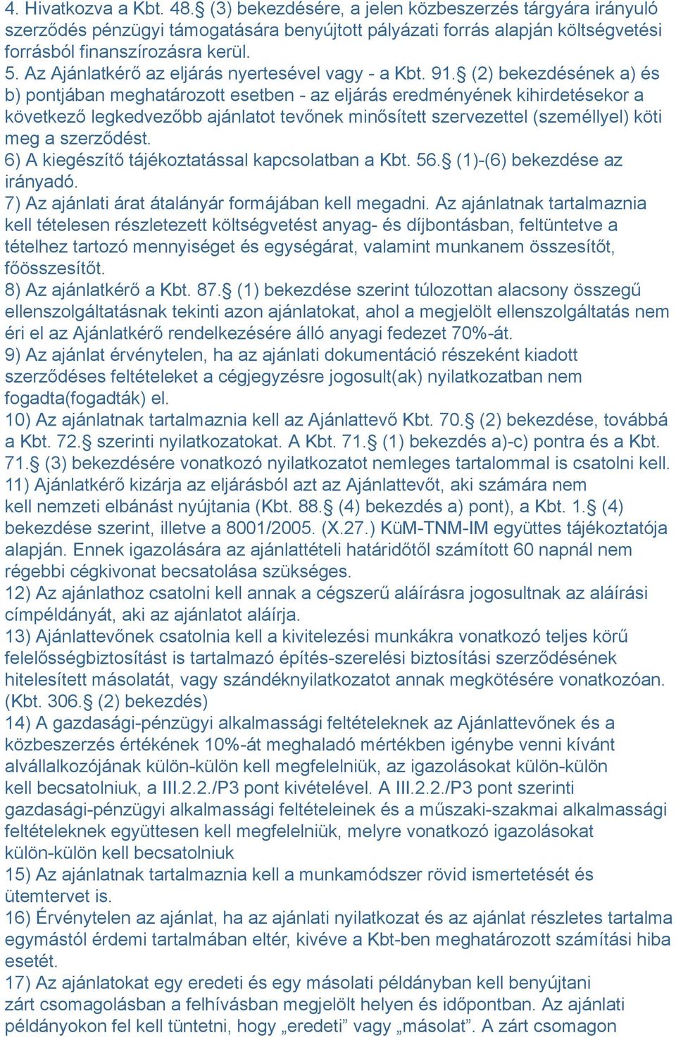 (2) bekezdésének a) és b) pontjában meghatározott esetben - az eljárás eredményének kihirdetésekor a következő legkedvezőbb ajánlatot tevőnek minősített szervezettel (személlyel) köti meg a