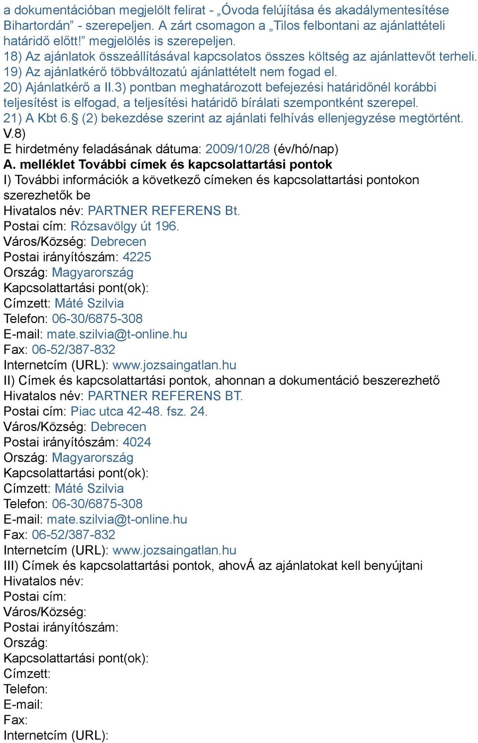 3) pontban meghatározott befejezési határidőnél korábbi teljesítést is elfogad, a teljesítési határidő bírálati szempontként szerepel. 21) A Kbt 6.