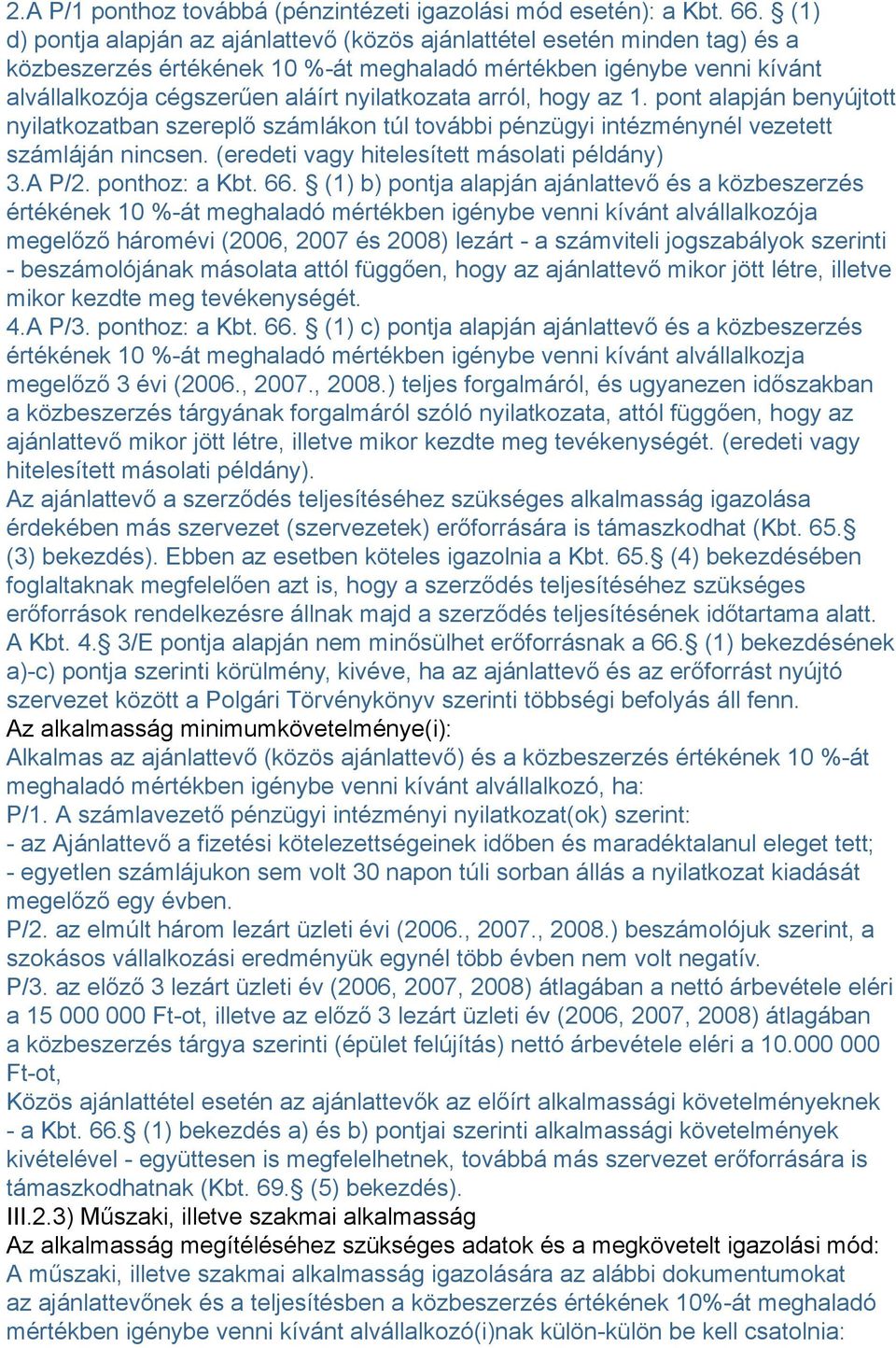 arról, hogy az 1. pont alapján benyújtott nyilatkozatban szereplő számlákon túl további pénzügyi intézménynél vezetett számláján nincsen. (eredeti vagy hitelesített másolati példány) 3.A P/2.