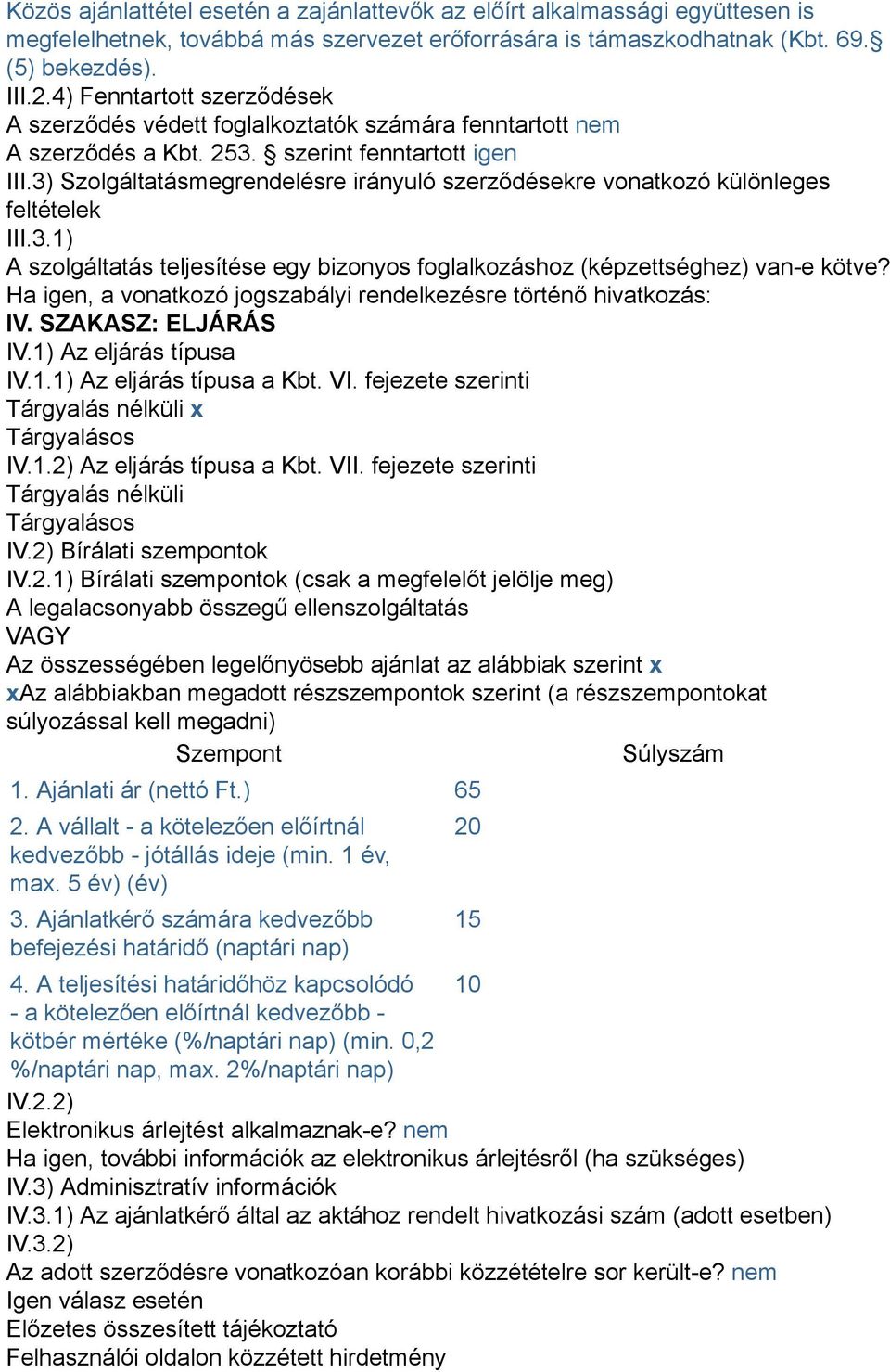 3) Szolgáltatásmegrendelésre irányuló szerződésekre vonatkozó különleges feltételek III.3.1) A szolgáltatás teljesítése egy bizonyos foglalkozáshoz (képzettséghez) van-e kötve?