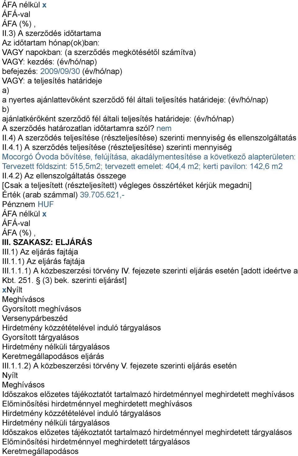 nyertes ajánlattevőként szerződő fél általi teljesítés határideje: (év/hó/nap) b) ajánlatkérőként szerződő fél általi teljesítés határideje: (év/hó/nap) A szerződés határozatlan időtartamra szól?