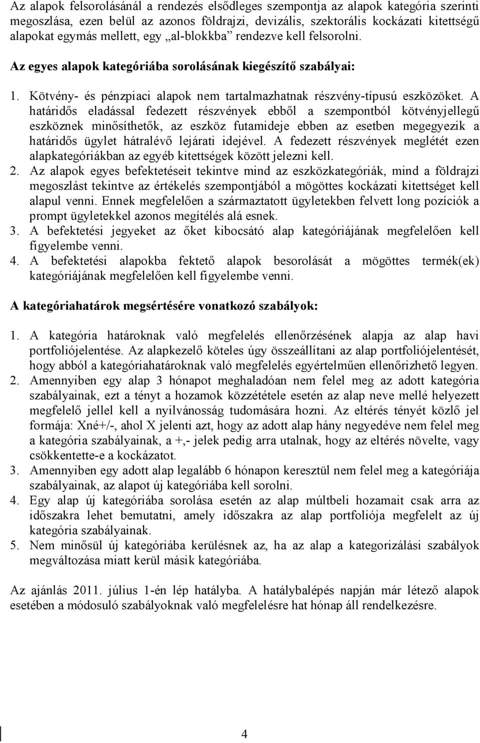 A határidıs eladással fedezett részvények ebbıl a szempontból kötvényjellegő eszköznek minısíthetık, az eszköz futamideje ebben az esetben megegyezik a határidıs ügylet hátralévı lejárati idejével.