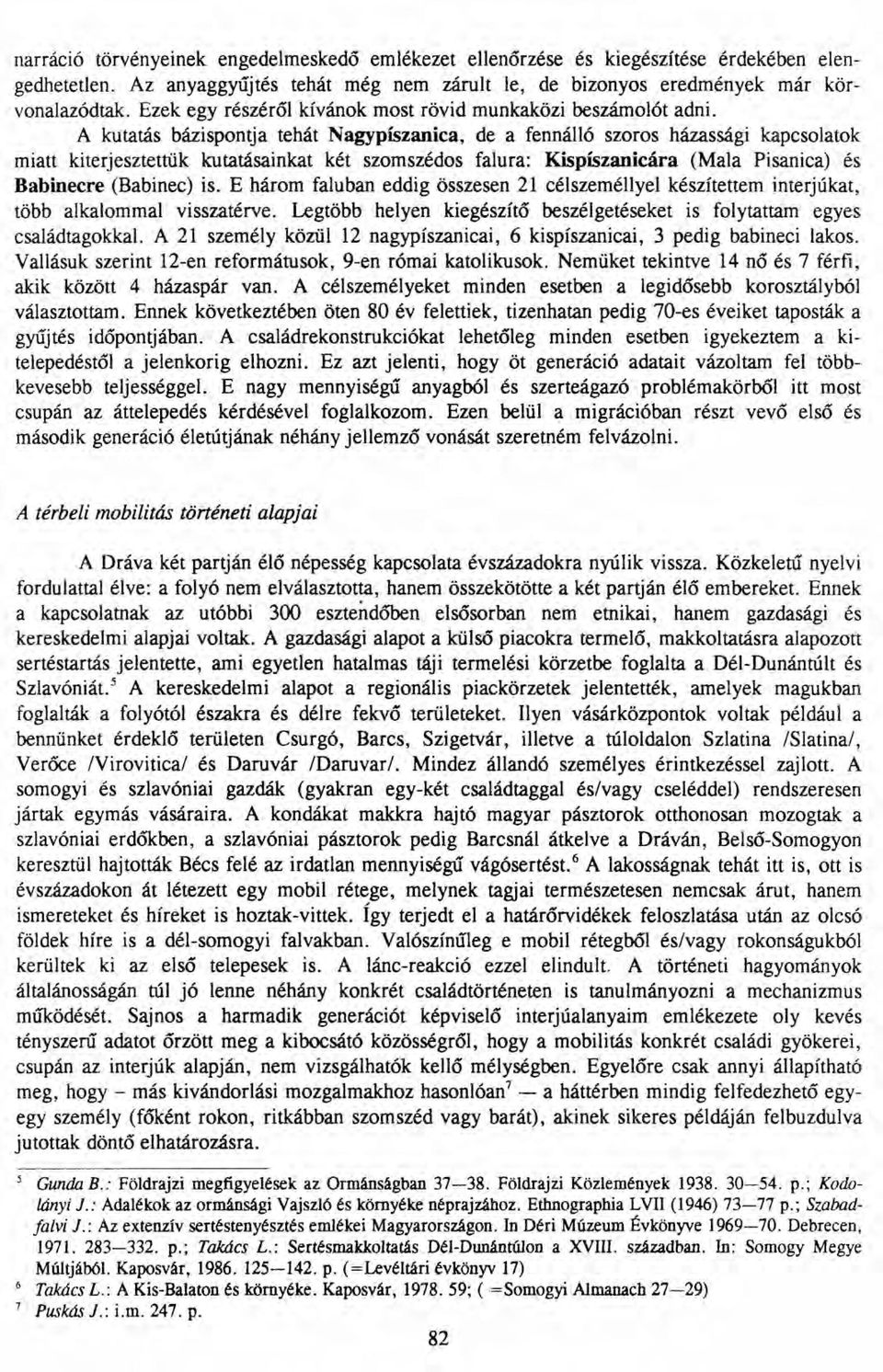 A kutatás bázispontja tehát Nagypíszanica, de a fennálló szoros házassági kapcsolatok miatt kiterjesztettük kutatásainkat két szomszédos falura: Kispíszanicára (MaIa Pisanica) és Babinecre (Babinec)