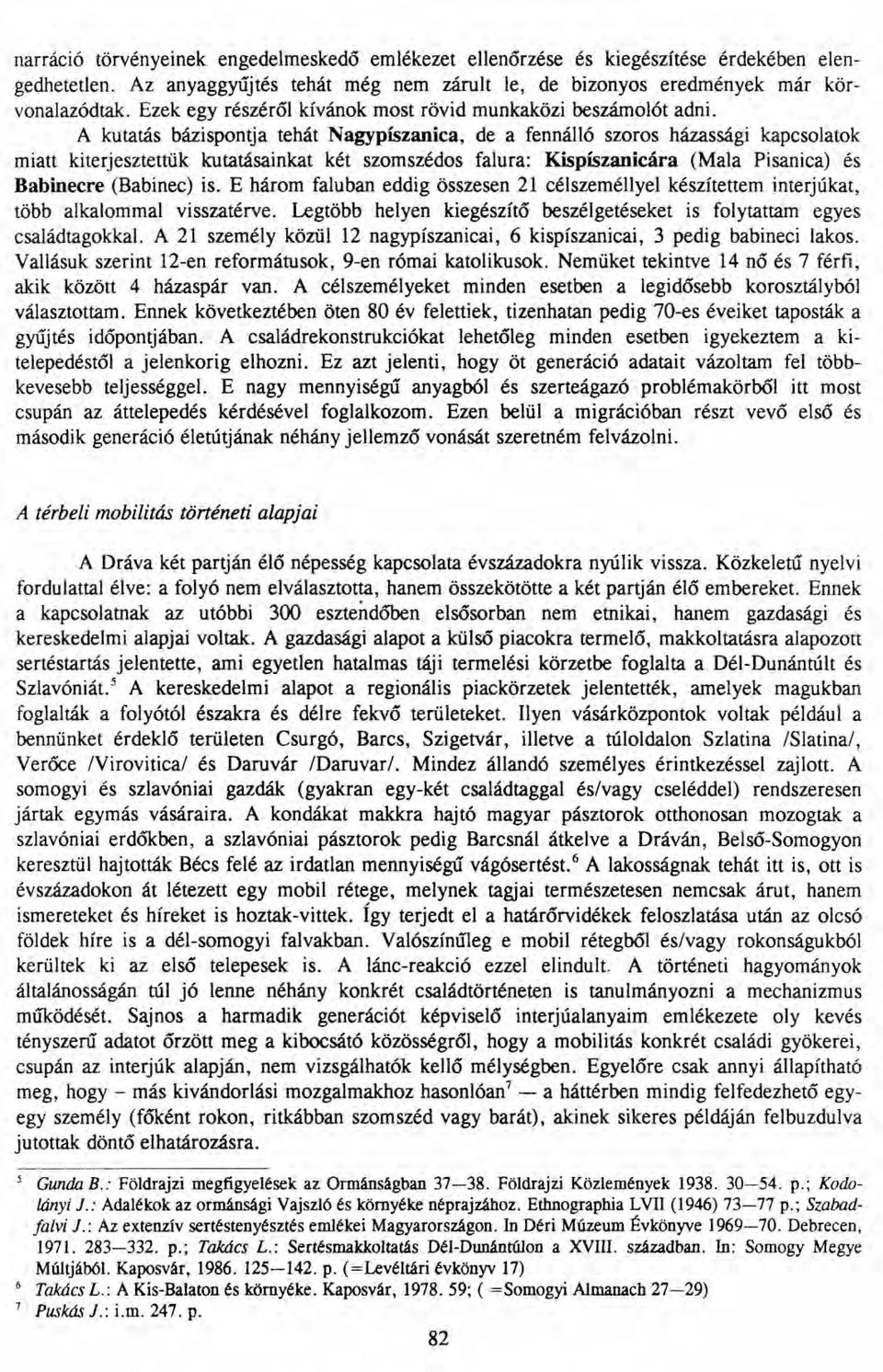 A kutatás bázispontja tehát Nagypíszanica, de a fennálló szoros házassági kapcsolatok miatt kiterjesztettük kutatásainkat két szomszédos falura: Kispíszanicára (MaIa Pisanica) és Babinecre (Babinec)