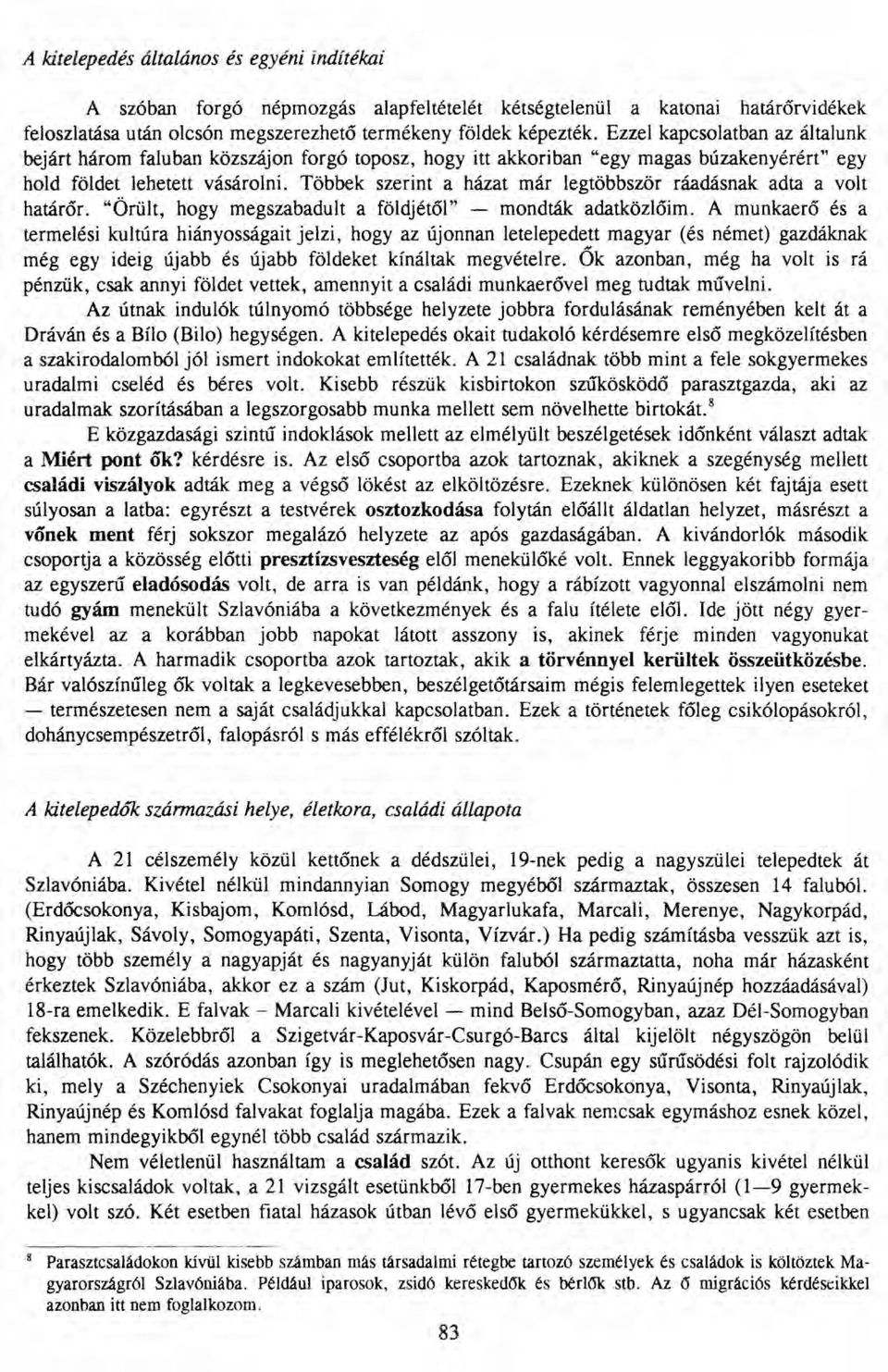 Többek szerint a házat már legtöbbször ráadásnak adta a volt határőr. "Örült, hogy megszabadult a földjétől" - mondták adatközlőim.