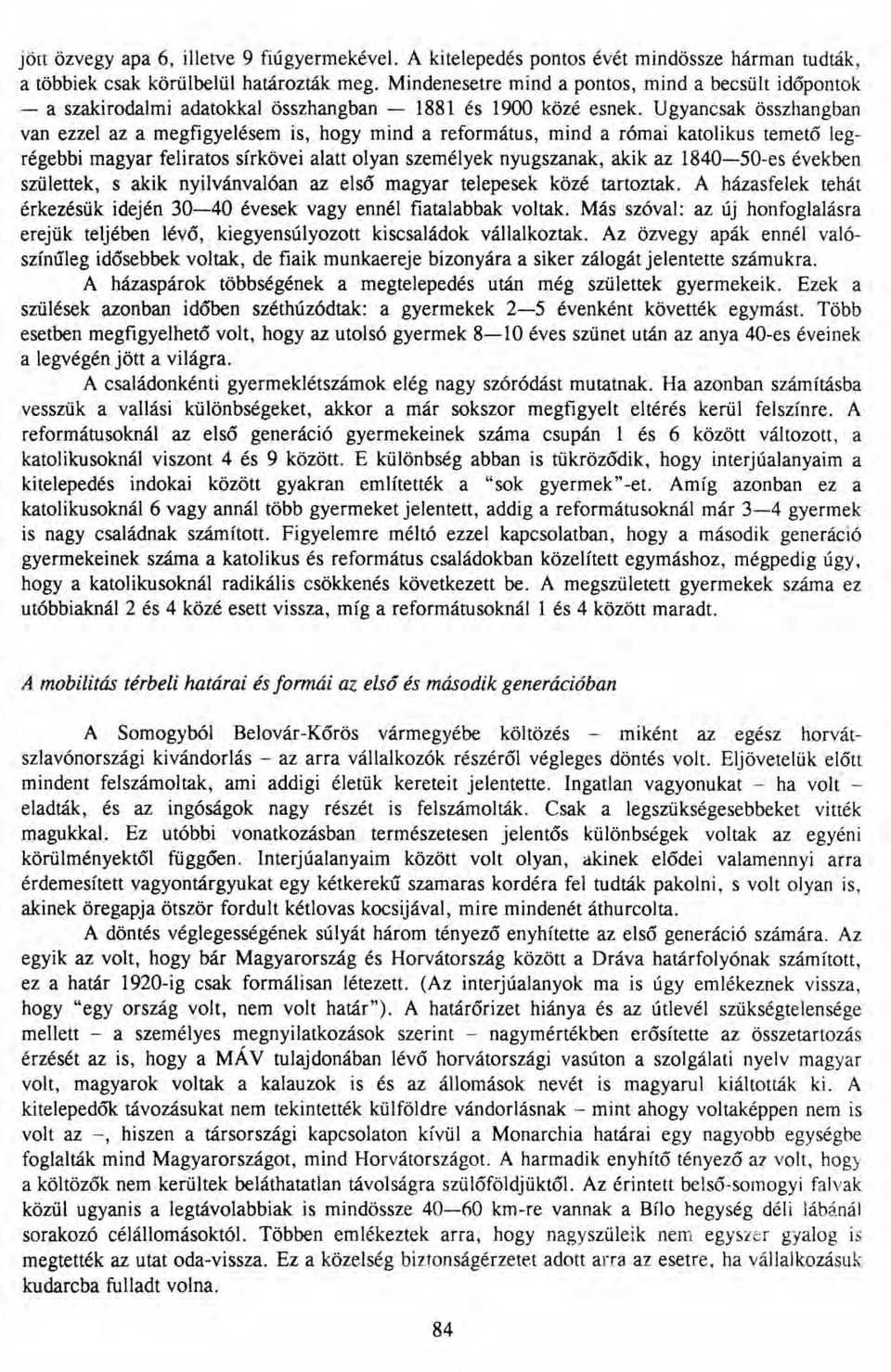 Ugyancsak összhangban van ezzel az a megfigyelésem is, hogy mind a református, mind a római katolikus temető legrégebbi magyar feliratos sírkövei alatt olyan személyek nyugszanak, akik az 1840-50-es