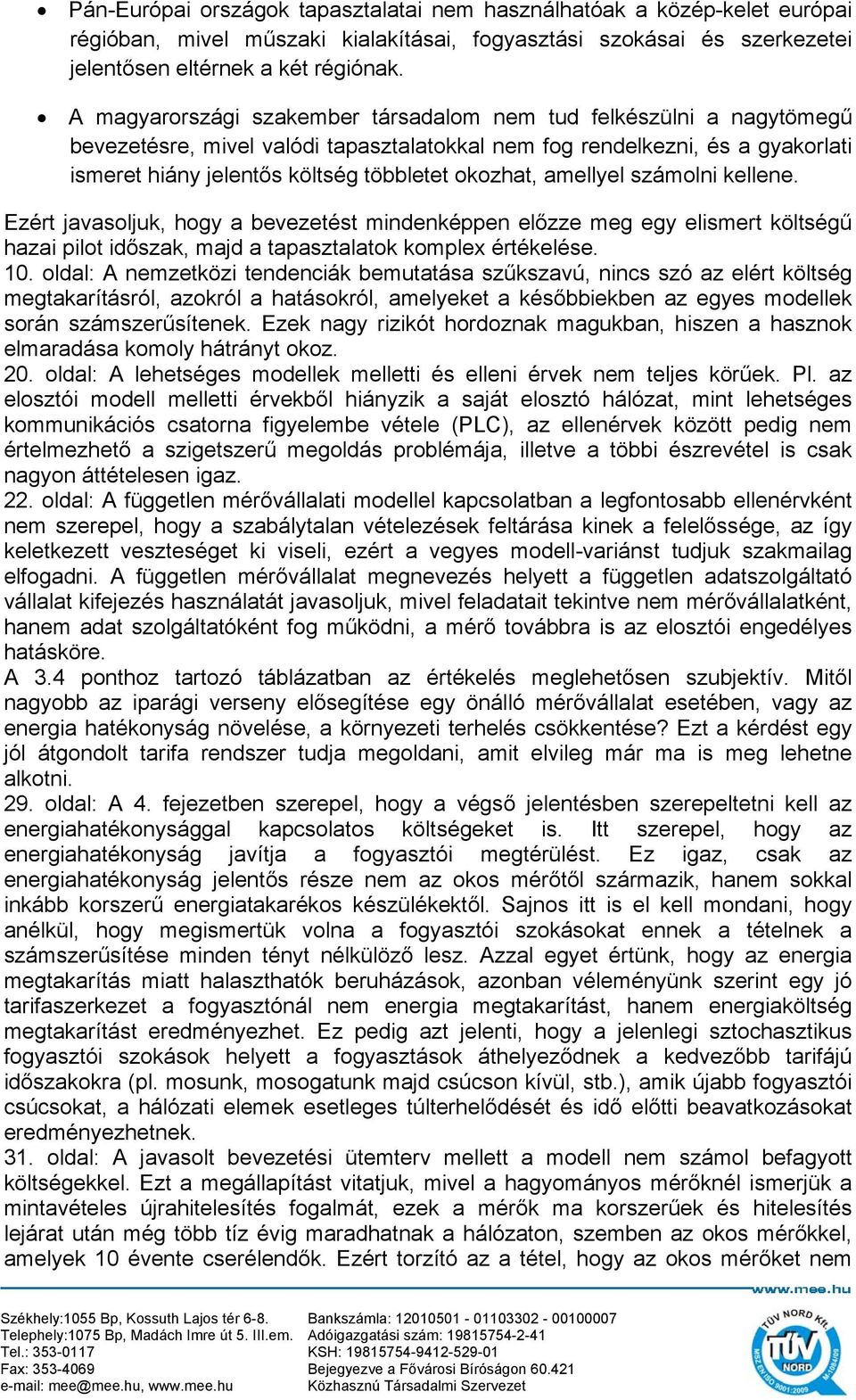 amellyel számolni kellene. Ezért javasoljuk, hogy a bevezetést mindenképpen előzze meg egy elismert költségű hazai pilot időszak, majd a tapasztalatok komplex értékelése. 10.