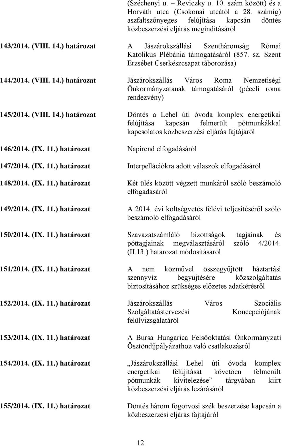 (VIII. 14.) határozat Döntés a Lehel úti óvoda komplex energetikai felújítása kapcsán felmerült pótmunkákkal kapcsolatos közbeszerzési eljárás fajtájáról 146/2014. (IX. 11.