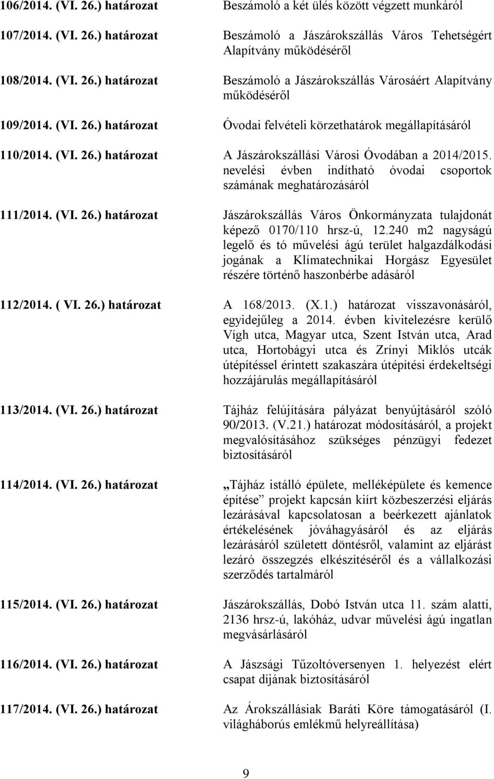 nevelési évben indítható óvodai csoportok számának meghatározásáról 111/2014. (VI. 26.) határozat Jászárokszállás Város Önkormányzata tulajdonát képező 0170/110 hrsz-ú, 12.