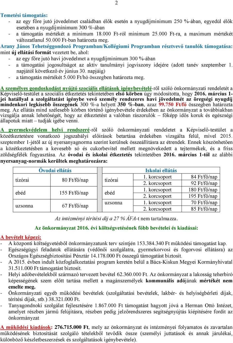 Arany János Tehetséggondozó Programban/Kollégiumi Programban résztvevő tanulók támogatása: mint új ellátási formát vezetett be, ahol: - az egy főre jutó havi jövedelmet a nyugdíjminimum 300 %-ában -