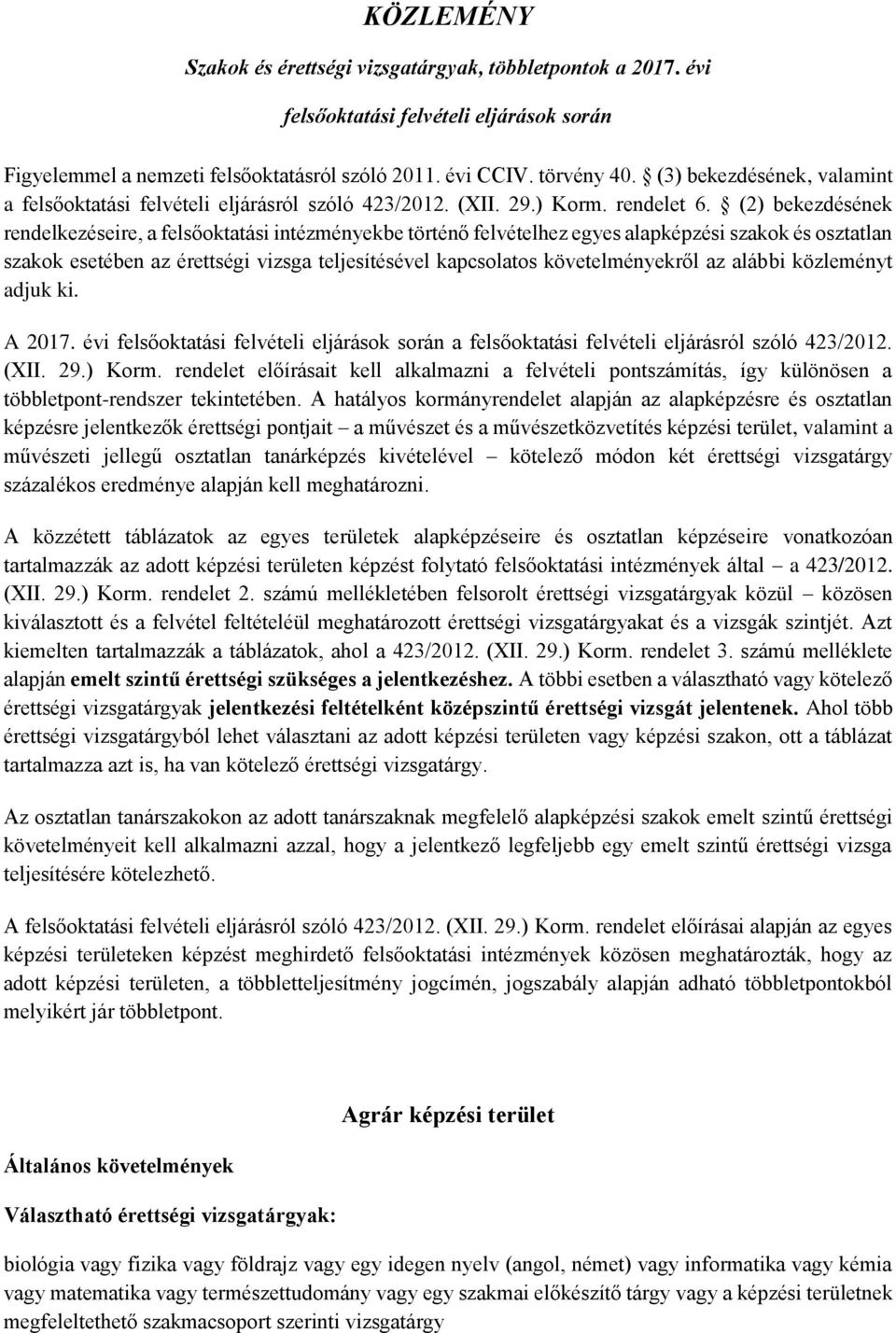 (2) bekezdének rendelkezeire, a felsőoktatási intézményekbe történő felvételhez egyes alapképzi szakok osztatlan szakok esetében az érettségi vizsga teljesítével kapcsolatos követelményekről az