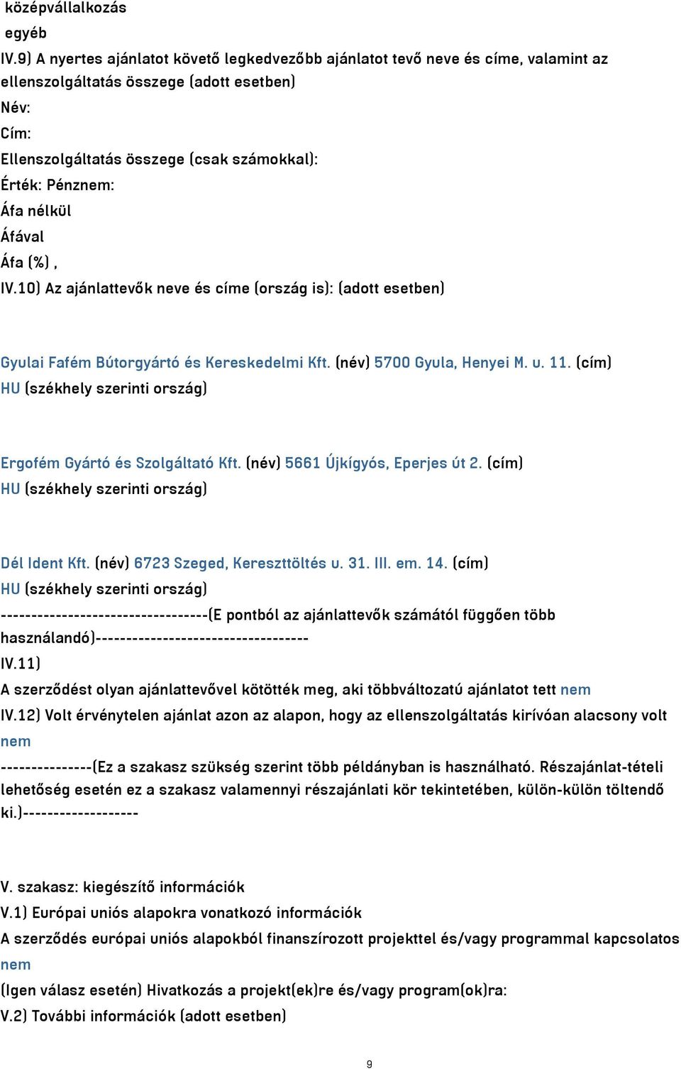 nélkül Áfával Áfa (%), IV.10) Az ajánlattevők neve és címe (ország is): (adott esetben) Gyulai Fafém Bútorgyártó és Kereskedelmi Kft. (név) 5700 Gyula, Henyei M. u. 11.