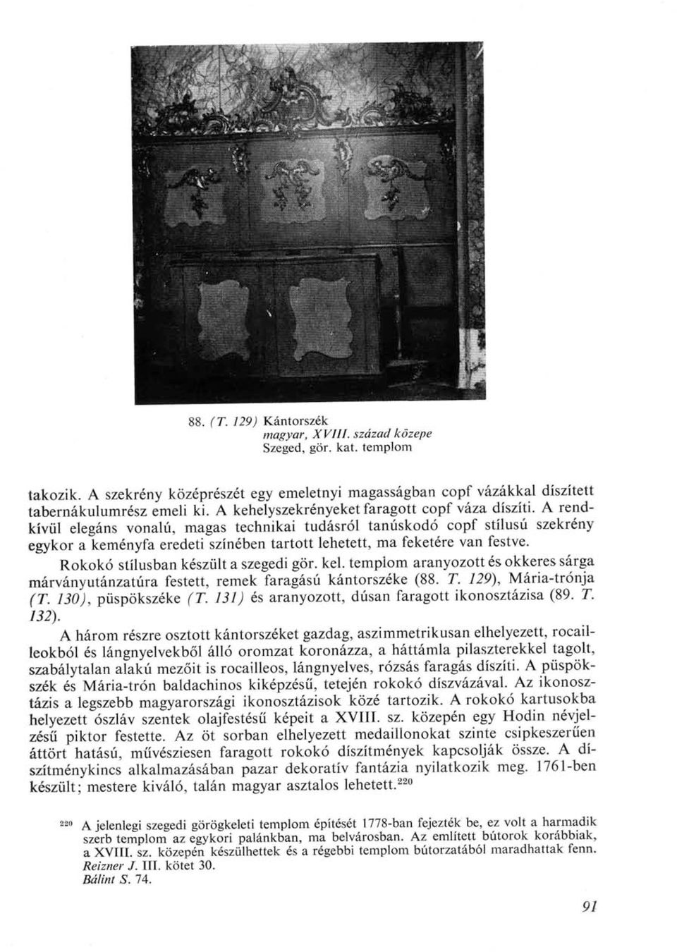 A rendkívül elegáns vonalú, magas technikai tudásról tanúskodó copf stílusú szekrény egykor a keményfa eredeti színében tartott lehetett, ma feketére van festve.