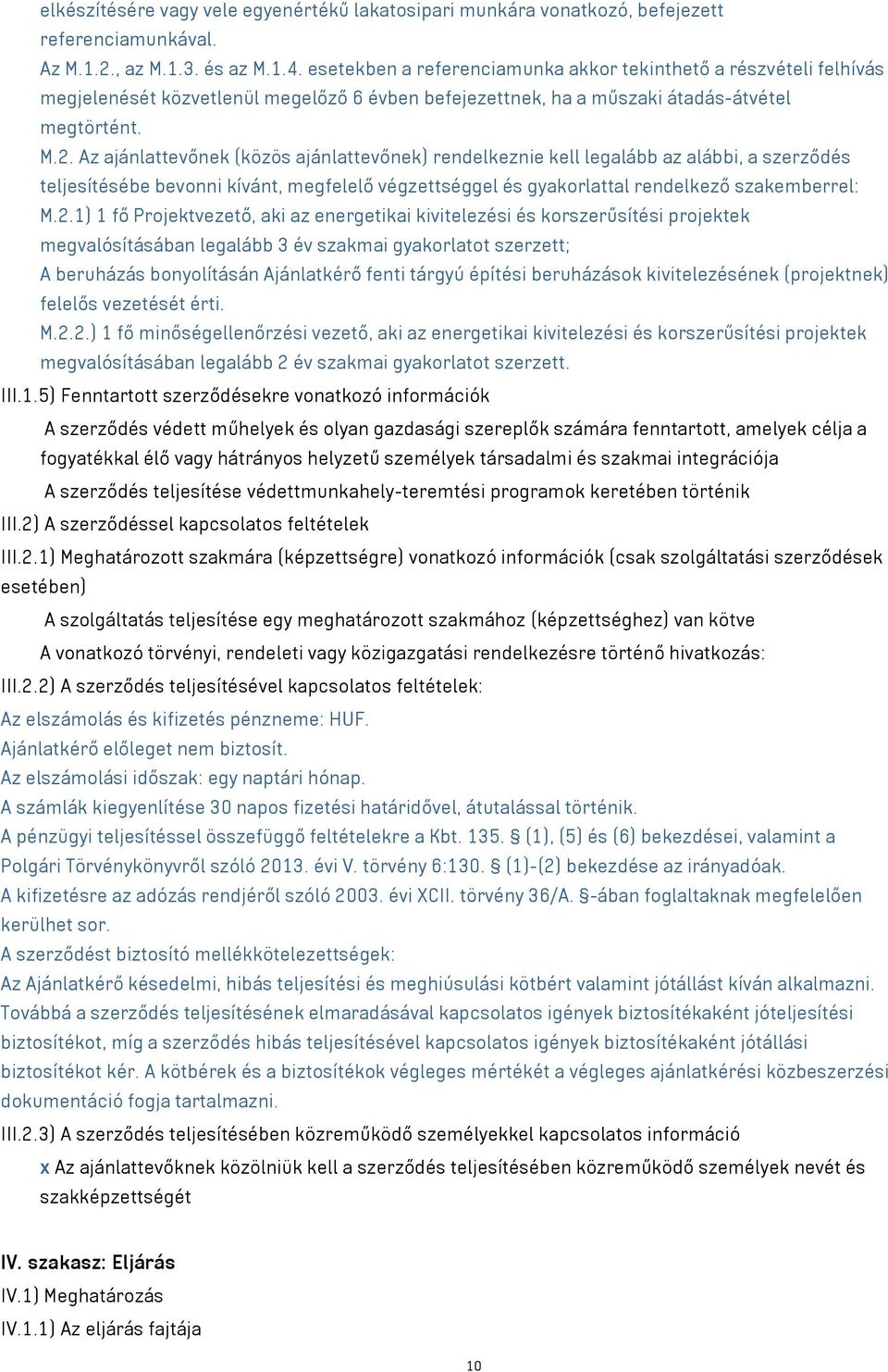 Az ajánlattevőnek (közös ajánlattevőnek) rendelkeznie kell legalább az alábbi, a szerződés teljesítésébe bevonni kívánt, megfelelő végzettséggel és gyakorlattal rendelkező szakemberrel: M.2.
