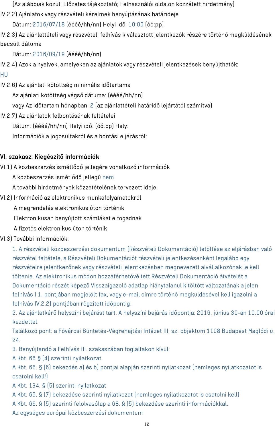 2.4) Azok a nyelvek, amelyeken az ajánlatok vagy részvételi jelentkezések benyújthatók: HU IV.2.6) Az ajánlati kötöttség minimális időtartama Az ajánlati kötöttség végső dátuma: (éééé/hh/nn) vagy Az időtartam hónapban: 2 (az ajánlattételi határidő lejártától számítva) IV.