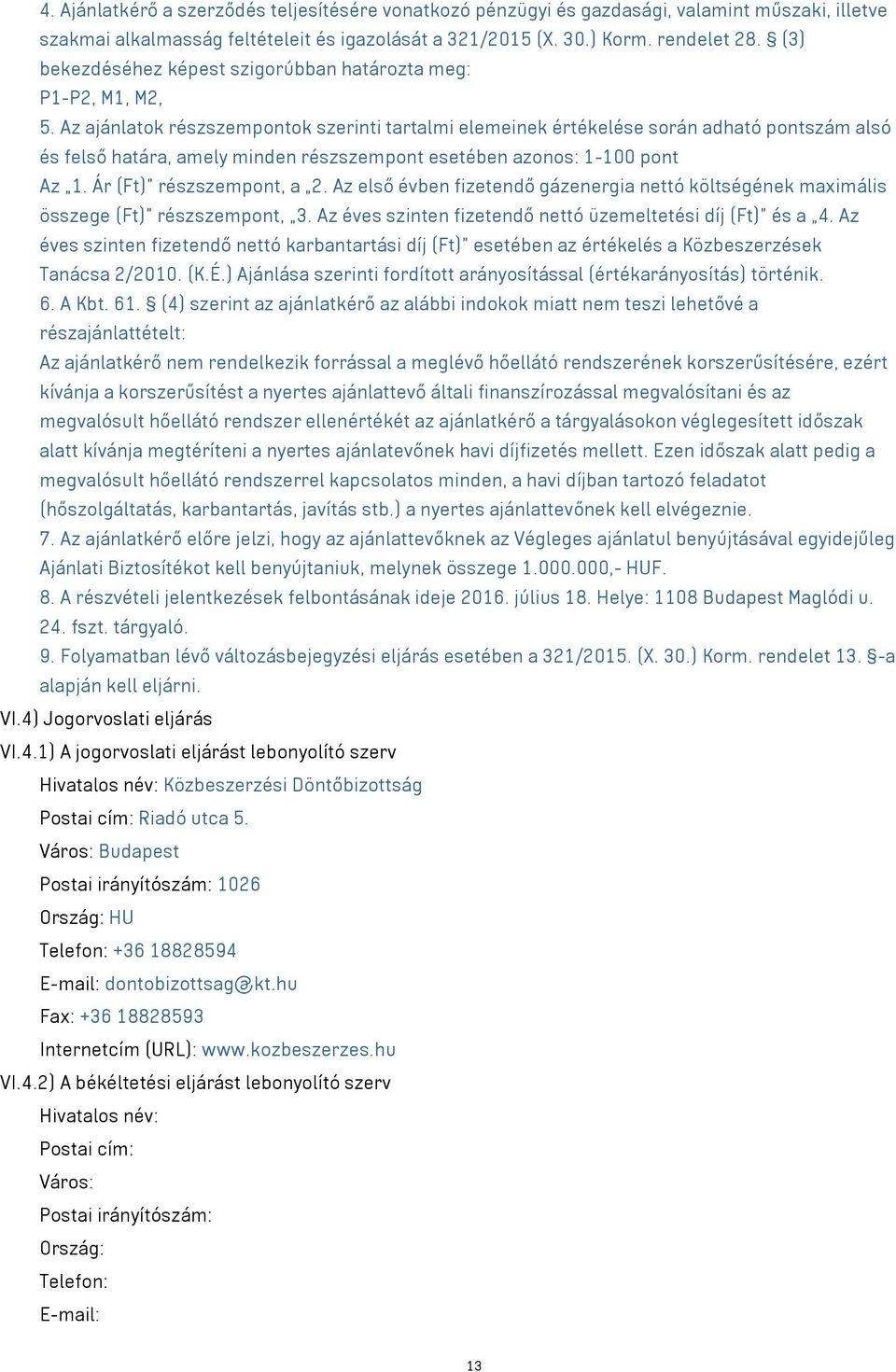 Az ajánlatok részszempontok szerinti tartalmi elemeinek értékelése során adható pontszám alsó és felső határa, amely minden részszempont esetében azonos: 1-100 pont Az 1. Ár (Ft) részszempont, a 2.