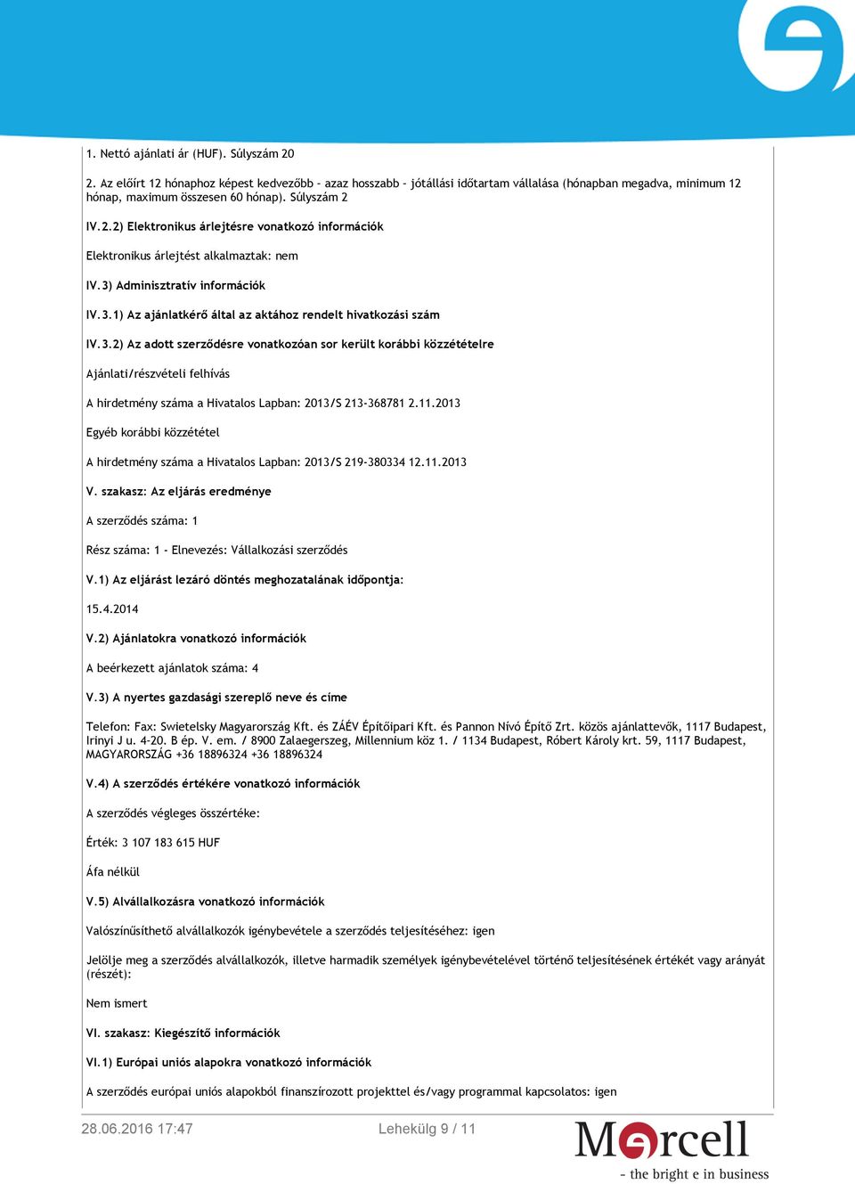 3.2) Az adott szerződésre vonatkozóan sor került korábbi közzétételre Ajánlati/részvételi felhívás A hirdetmény száma a Hivatalos Lapban: 2013/S 213-368781 2.11.