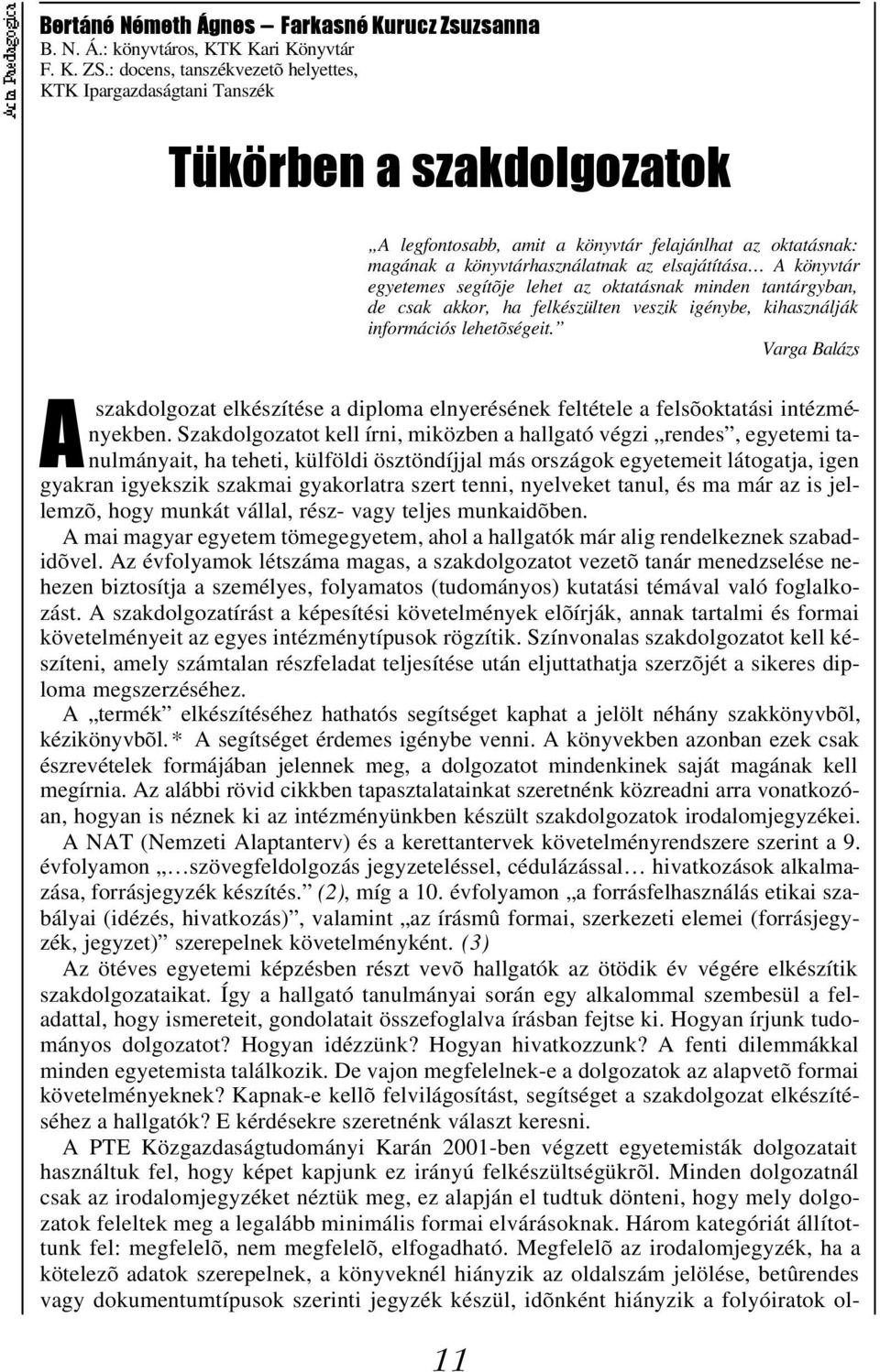 könyvtár egyetemes segítõje lehet az oktatásnak minden tantárgyban, de csak akkor, ha felkészülten veszik igénybe, kihasználják információs lehetõségeit.