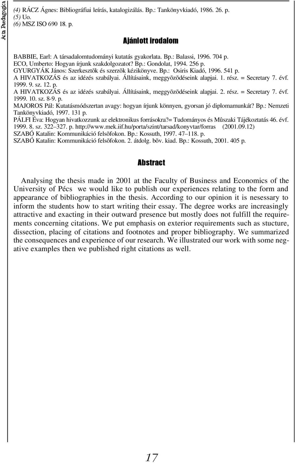 Állításaink, meggyõzõdéseink alapjai. 1. rész. = Secretary 7. évf. 1999. 9. sz. 12. p. A HIVATKOZÁS és az idézés szabályai. Állításaink, meggyõzõdéseink alapjai. 2. rész. = Secretary 7. évf. 1999. 10.
