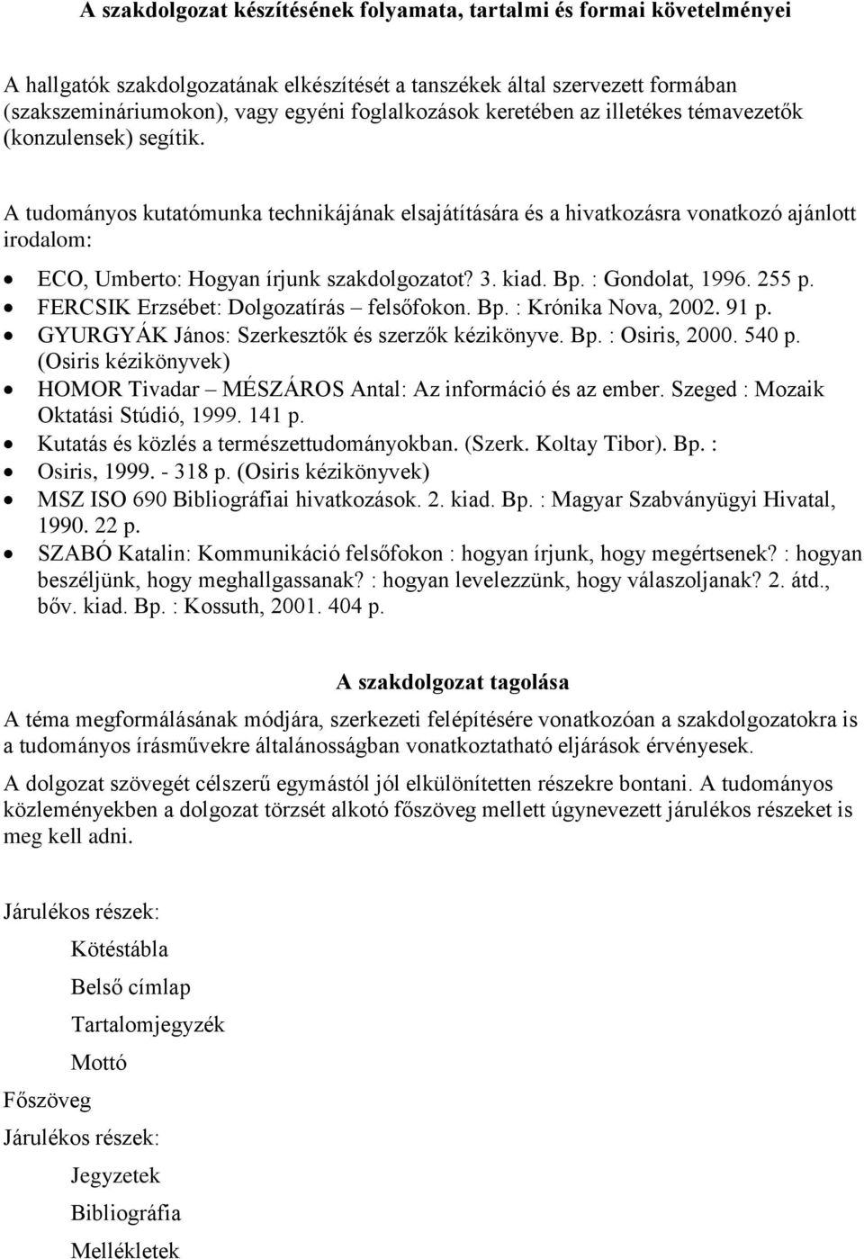 A tudományos kutatómunka technikájának elsajátítására és a hivatkozásra vonatkozó ajánlott irodalom: ECO, Umberto: Hogyan írjunk szakdolgozatot? 3. kiad. Bp. : Gondolat, 1996. 255 p.