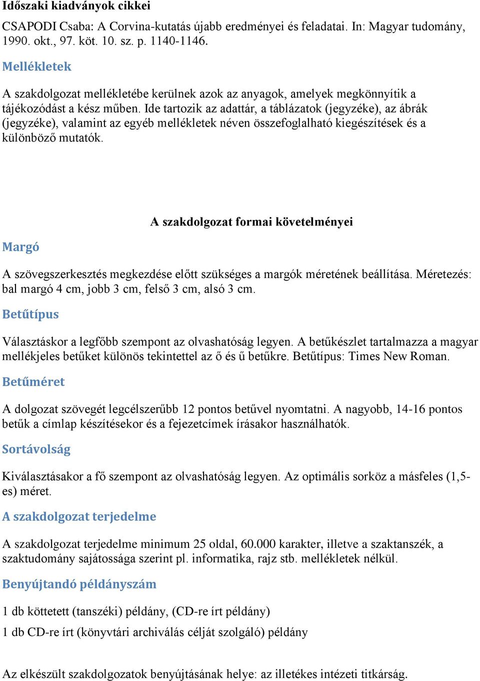 Ide tartozik az adattár, a táblázatok (jegyzéke), az ábrák (jegyzéke), valamint az egyéb mellékletek néven összefoglalható kiegészítések és a különböző mutatók.