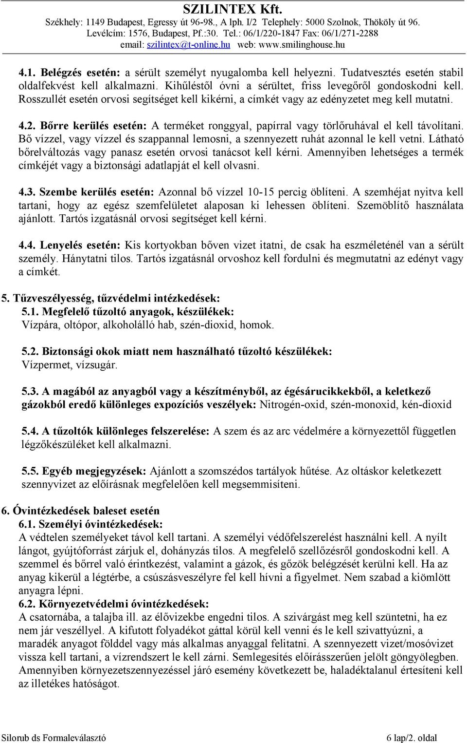 Bő vízzel, vagy vízzel és szappannal lemosni, a szennyezett ruhát azonnal le kell vetni. Látható bőrelváltozás vagy panasz esetén orvosi tanácsot kell kérni.