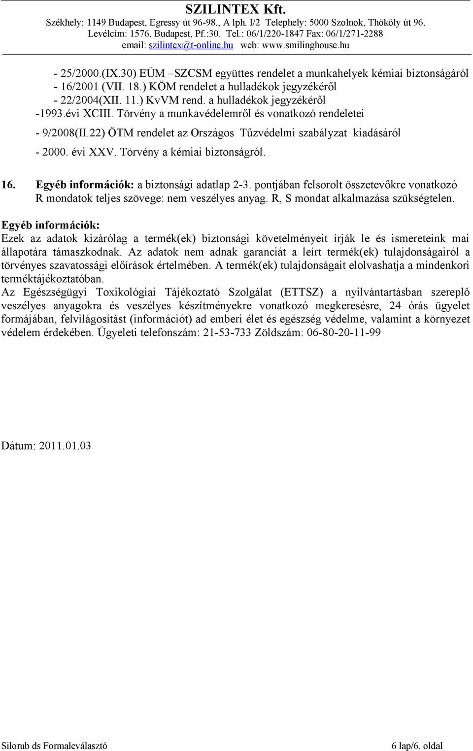 Törvény a kémiai biztonságról. 16. Egyéb információk: a biztonsági adatlap 2-3. pontjában felsorolt összetevőkre vonatkozó R mondatok teljes szövege: nem veszélyes anyag.