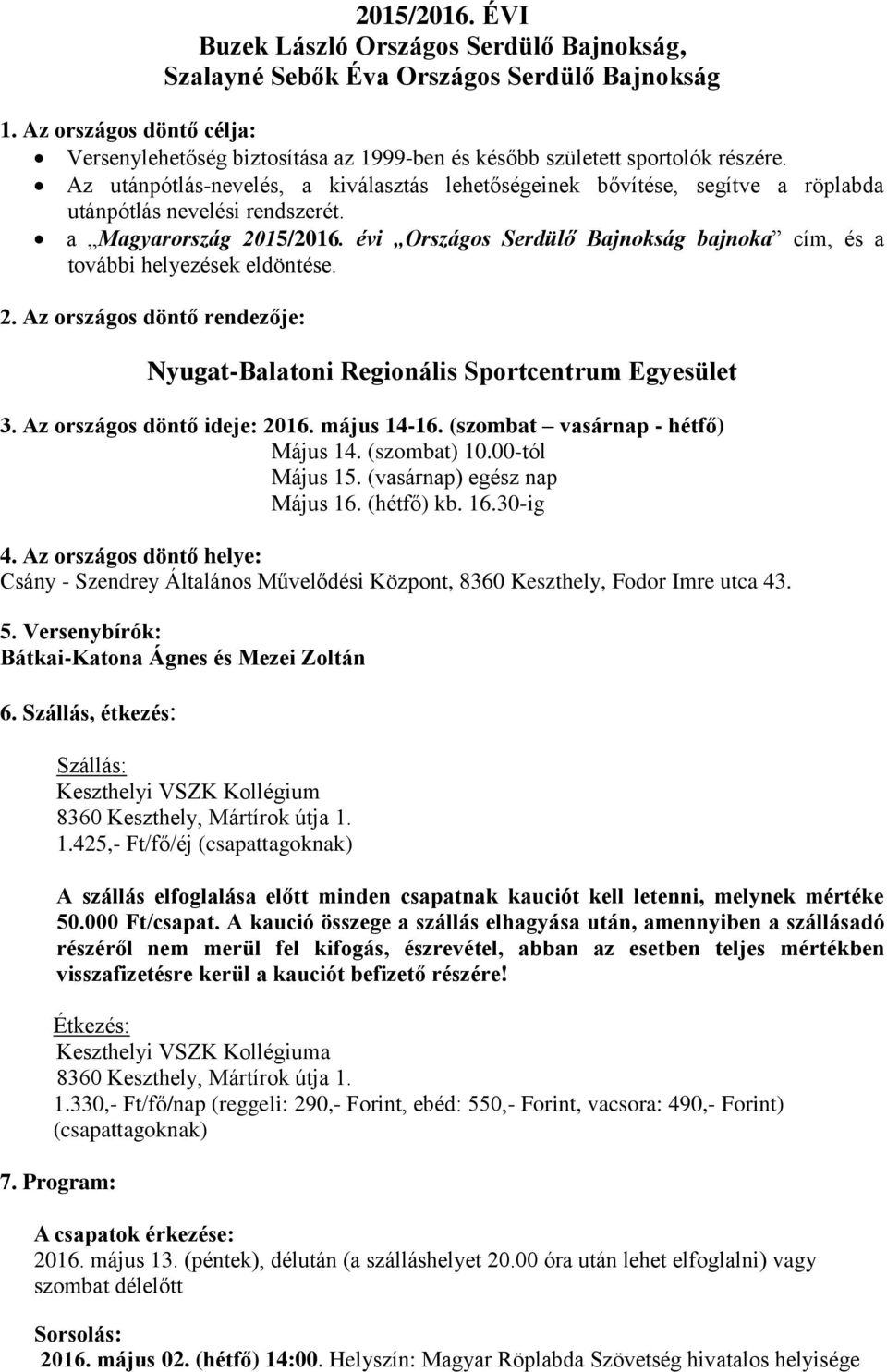 Az utánpótlás-nevelés, a kiválasztás lehetőségeinek bővítése, segítve a röplabda utánpótlás nevelési rendszerét. a Magyarország 2015/2016.