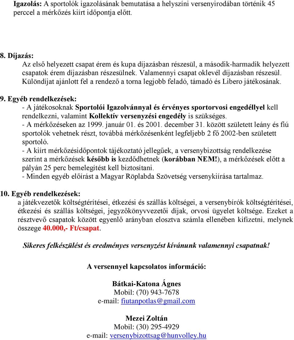 Különdíjat ajánlott fel a rendező a torna legjobb feladó, támadó és Libero játékosának. 9.