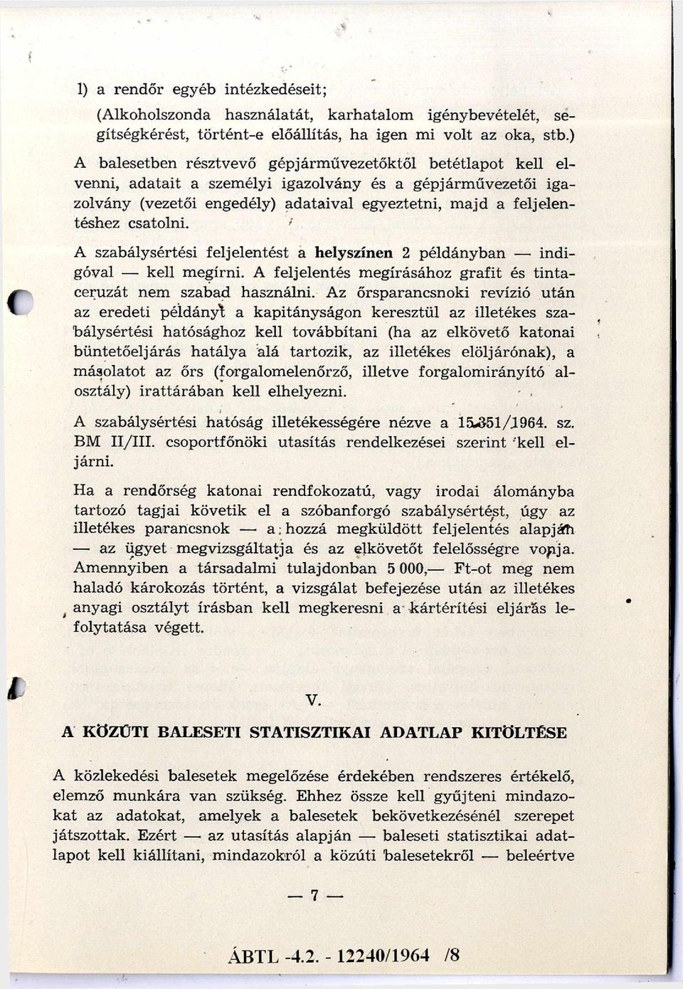 csatolni. f A szabálysértési feljelentést a helyszínen 2 példányban indigóval kell megírni. A feljelentés megírásához grafit és tintaceruzát nem szabad használni.