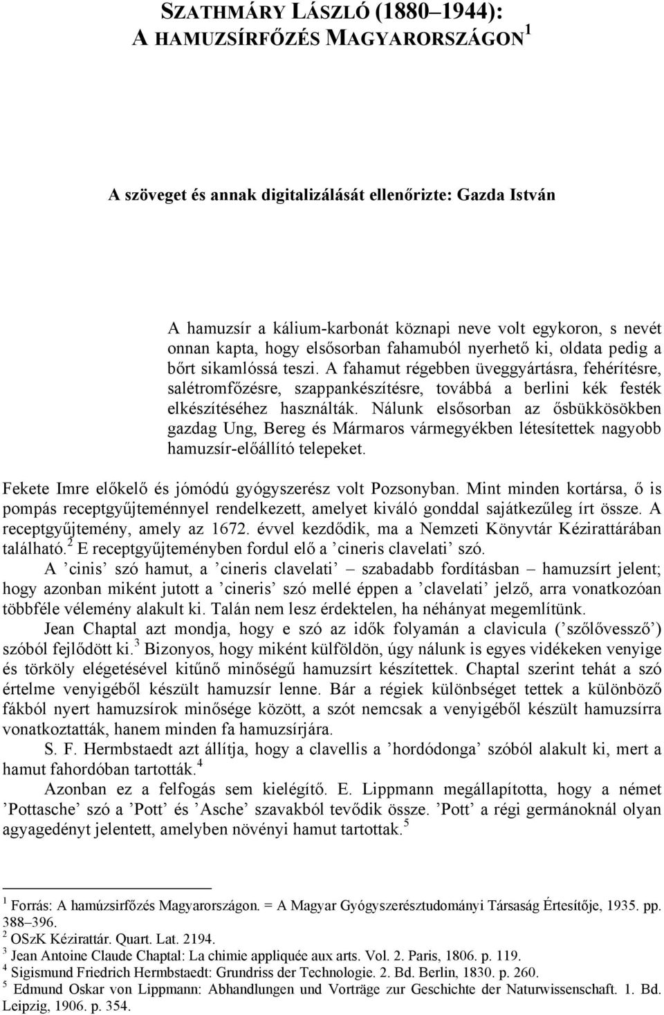 A fahamut régebben üveggyártásra, fehérítésre, salétromfőzésre, szappankészítésre, továbbá a berlini kék festék elkészítéséhez használták.