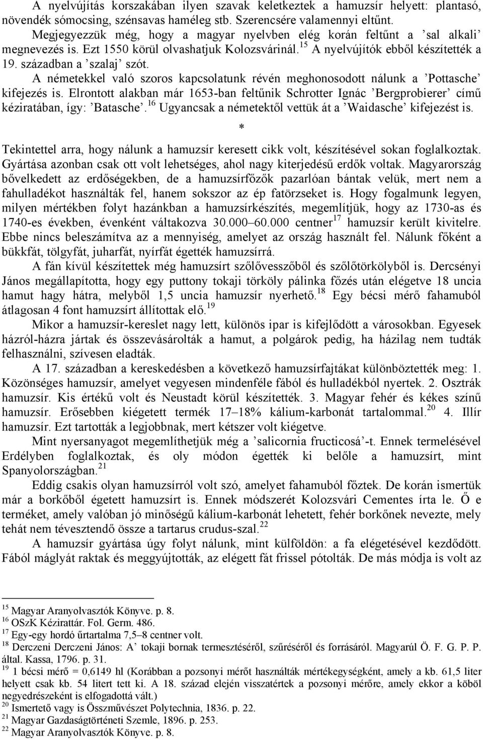 A németekkel való szoros kapcsolatunk révén meghonosodott nálunk a Pottasche kifejezés is. Elrontott alakban már 1653-ban feltűnik Schrotter Ignác Bergprobierer című kéziratában, így: Batasche.