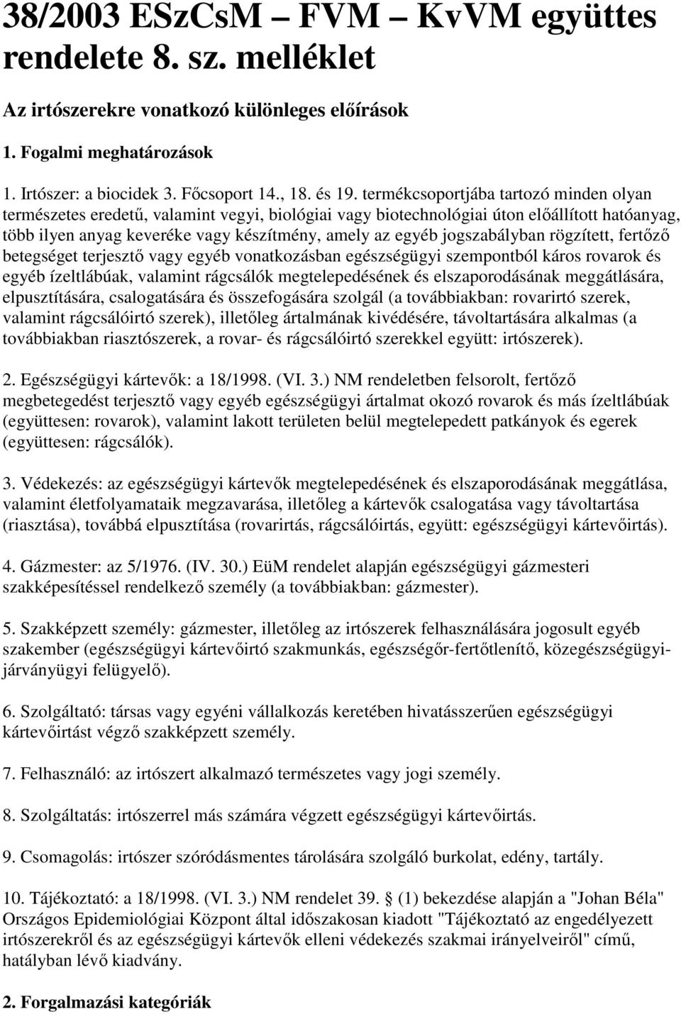 jogszabályban rögzített, fertőző betegséget terjesztő vagy egyéb vonatkozásban egészségügyi szempontból káros rovarok és egyéb ízeltlábúak, valamint rágcsálók megtelepedésének és elszaporodásának