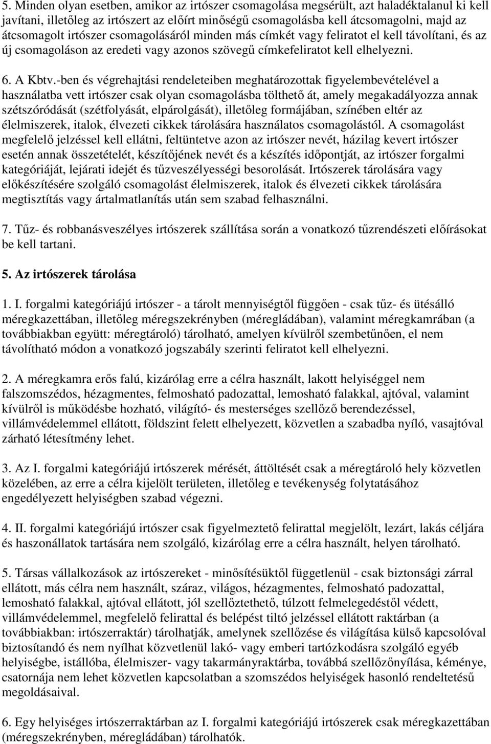 -ben és végrehajtási rendeleteiben meghatározottak figyelembevételével a használatba vett irtószer csak olyan csomagolásba tölthető át, amely megakadályozza annak szétszóródását (szétfolyását,