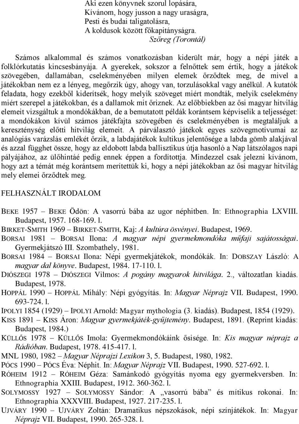 A gyerekek, sokszor a felnőttek sem értik, hogy a játékok szövegében, dallamában, cselekményében milyen elemek őrződtek meg, de mivel a játékokban nem ez a lényeg, megőrzik úgy, ahogy van,