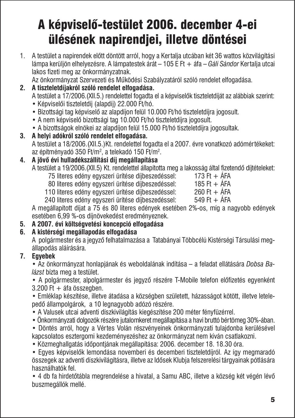 A lámpatestek árát 105 E Ft + áfa Gáli Sándor Kertalja utcai lakos fizeti meg az önkormányzatnak. Az önkormányzat Szervezeti és Mûködési Szabályzatáról szóló rendelet elfogadása. 2.