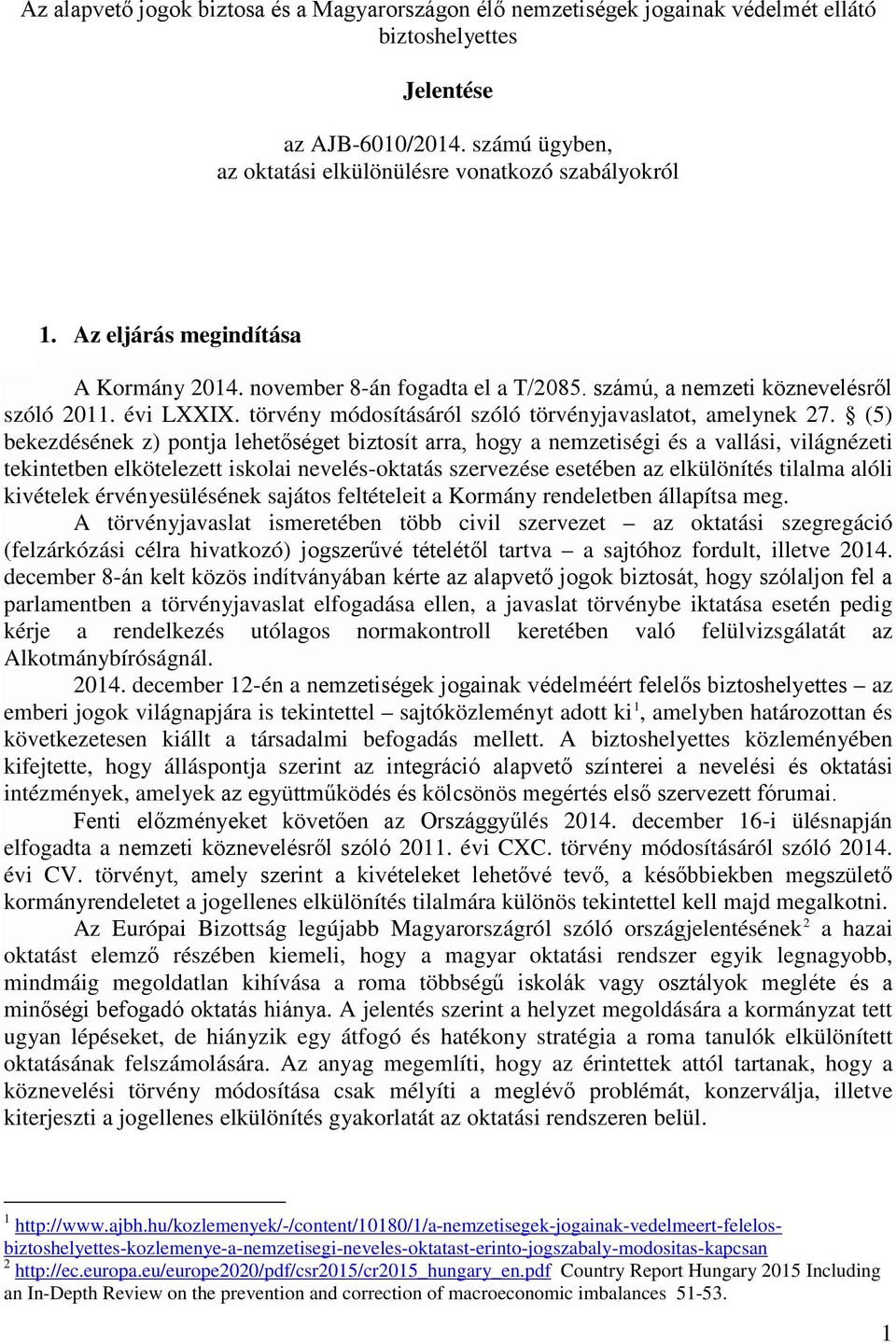 (5) bekezdésének z) pontja lehetőséget biztosít arra, hogy a nemzetiségi és a vallási, világnézeti tekintetben elkötelezett iskolai nevelés-oktatás szervezése esetében az elkülönítés tilalma alóli