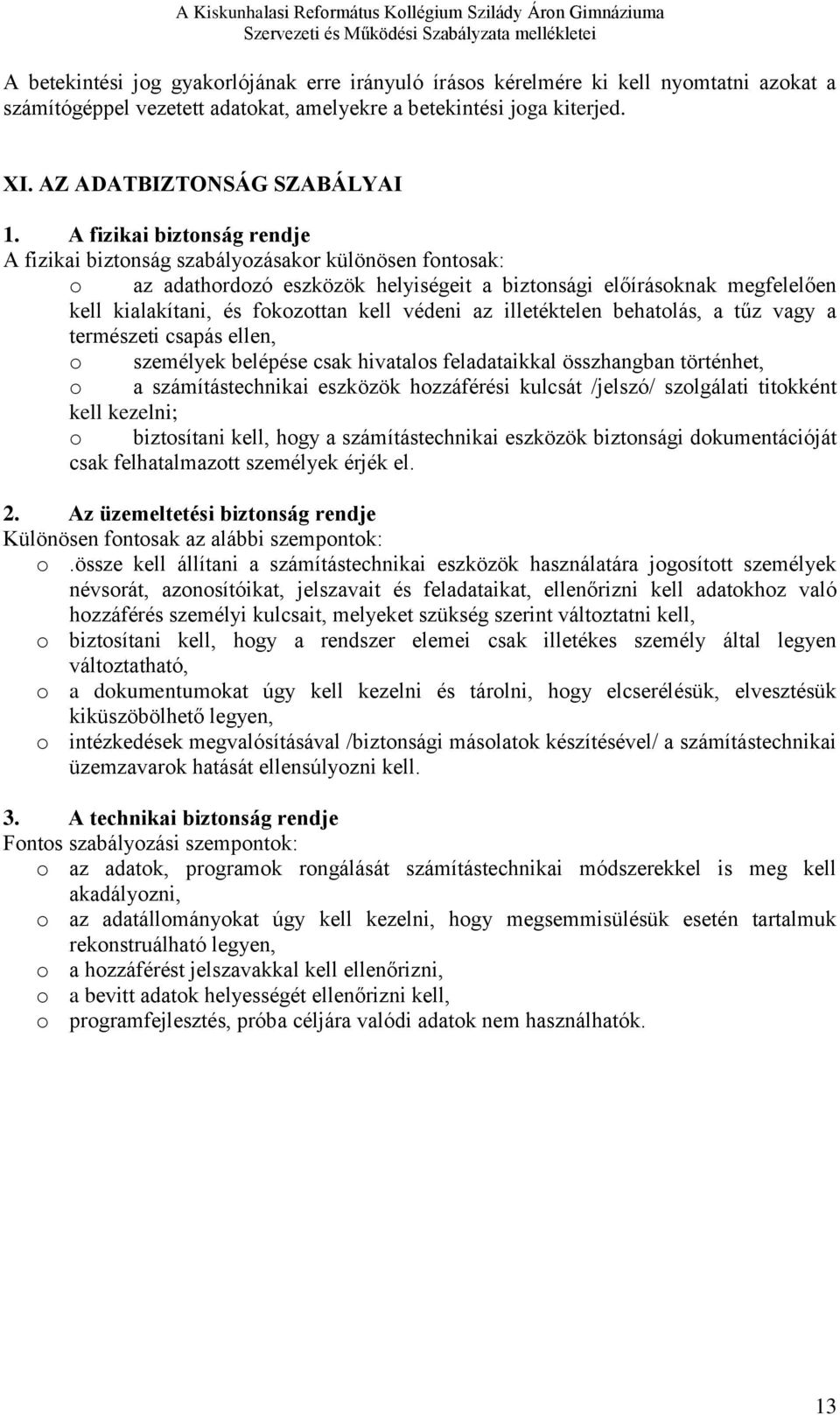 védeni az illetéktelen behatolás, a tűz vagy a természeti csapás ellen, o személyek belépése csak hivatalos feladataikkal összhangban történhet, o a számítástechnikai eszközök hozzáférési kulcsát