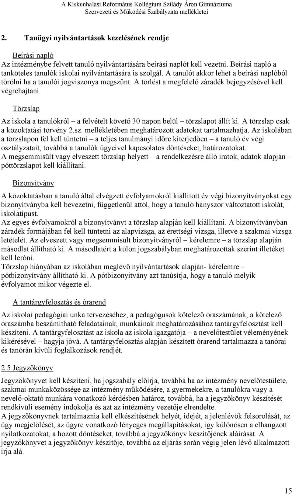 A törlést a megfelelő záradék bejegyzésével kell végrehajtani. Törzslap Az iskola a tanulókról a felvételt követő 30 napon belül törzslapot állít ki. A törzslap csak a közoktatási törvény 2.sz.