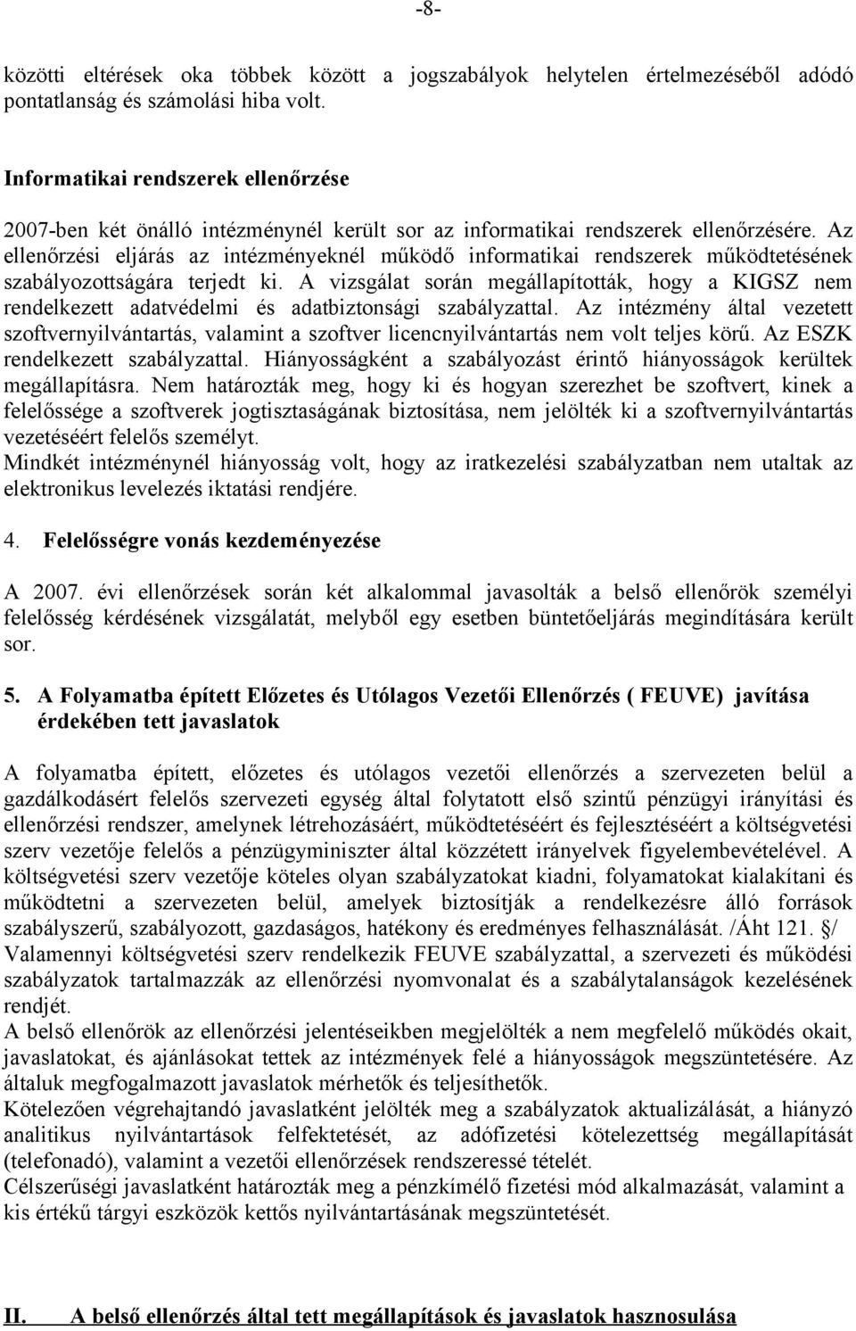 Az ellenőrzési eljárás az intézményeknél működő informatikai rendszerek működtetésének szabályozottságára terjedt ki.