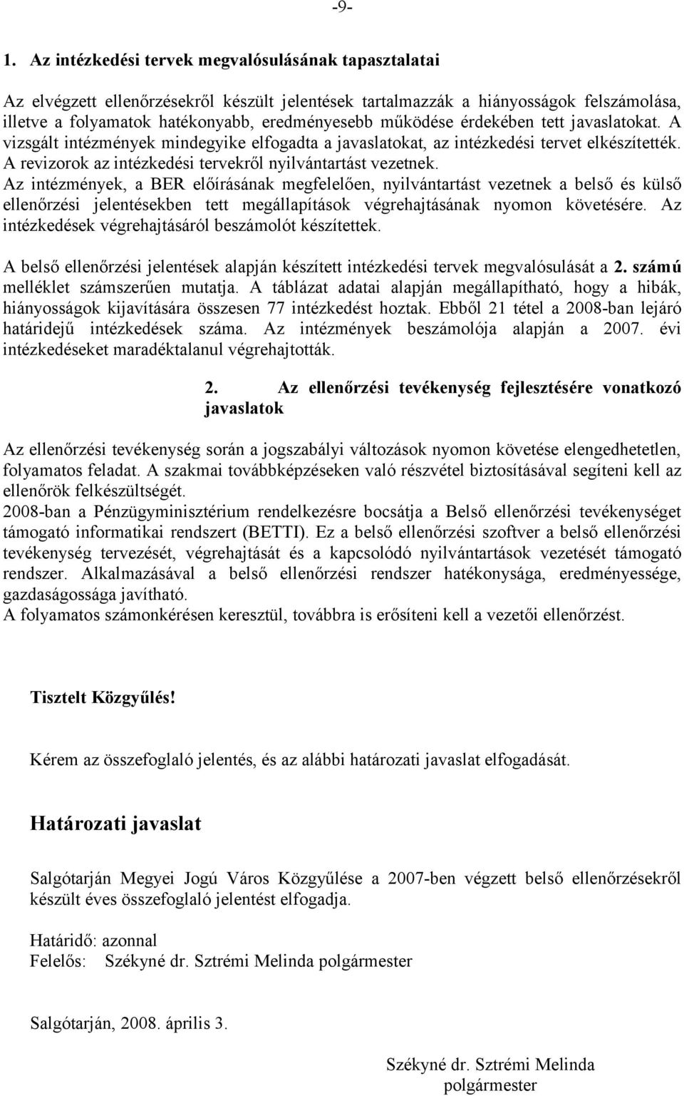 érdekében tett javaslatokat. A vizsgált intézmények mindegyike elfogadta a javaslatokat, az intézkedési tervet elkészítették. A revizorok az intézkedési tervekről nyilvántartást vezetnek.