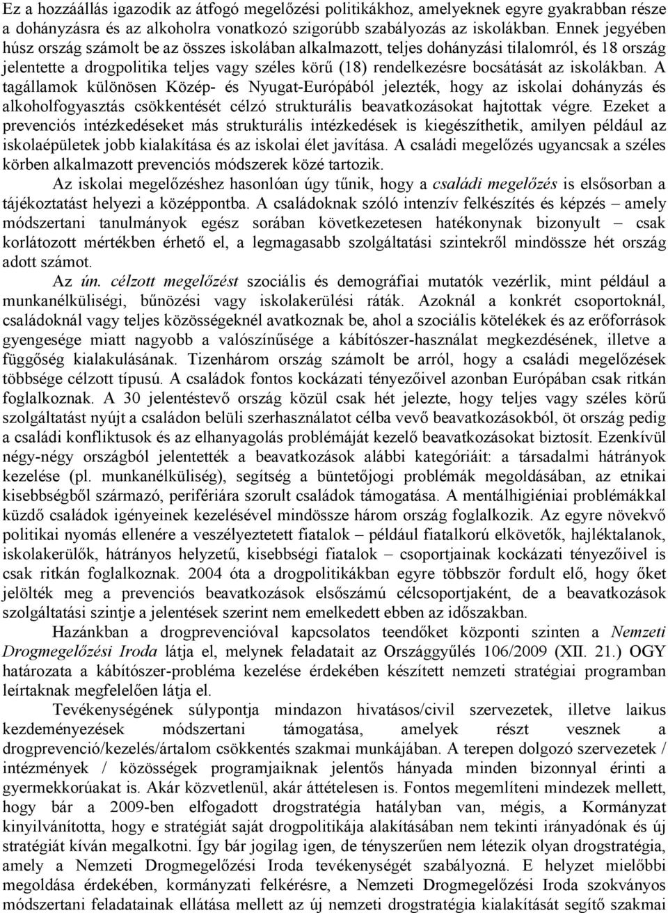 iskolákban. A tagállamok különösen Közép- és Nyugat-Európából jelezték, hogy az iskolai dohányzás és alkoholfogyasztás csökkentését célzó strukturális beavatkozásokat hajtottak végre.