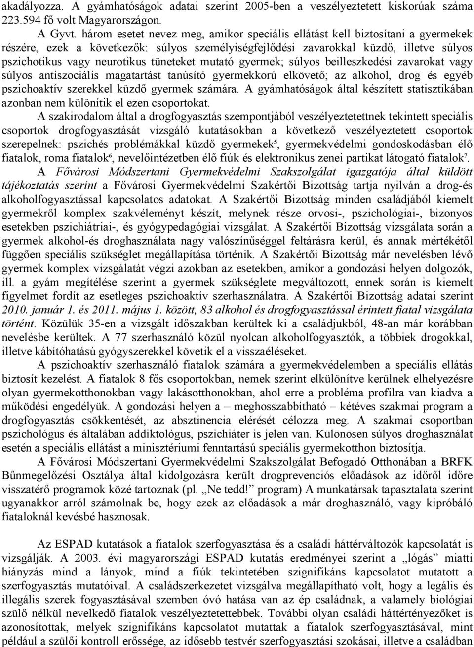 tüneteket mutató gyermek; súlyos beilleszkedési zavarokat vagy súlyos antiszociális magatartást tanúsító gyermekkorú elkövető; az alkohol, drog és egyéb pszichoaktív szerekkel küzdő gyermek számára.